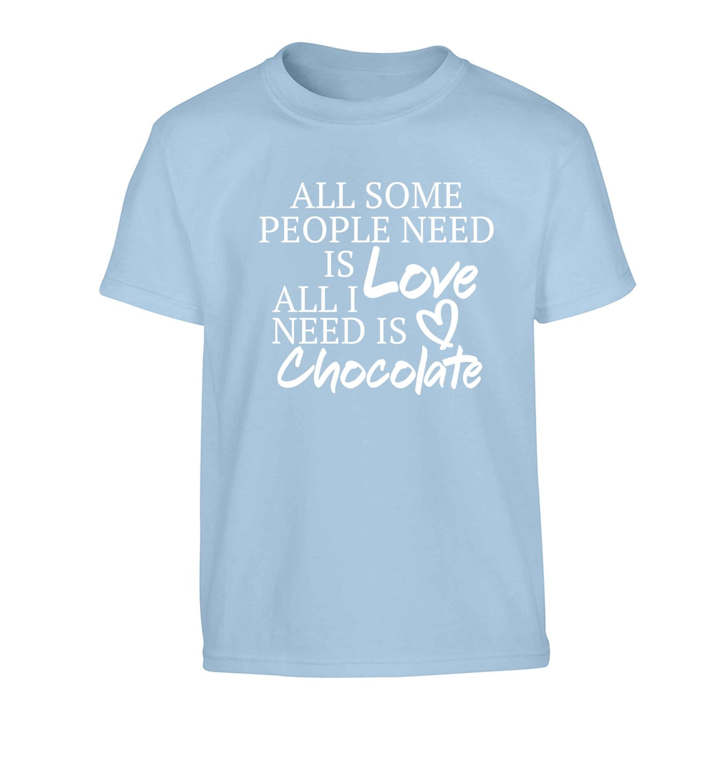 All some people need is love all I need is chocolate Children's light blue Tshirt 12-13 Years
