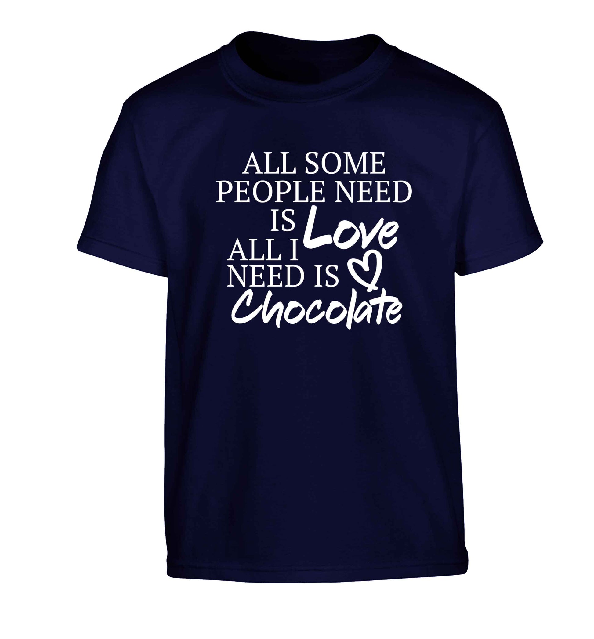 All some people need is love all I need is chocolate Children's navy Tshirt 12-13 Years