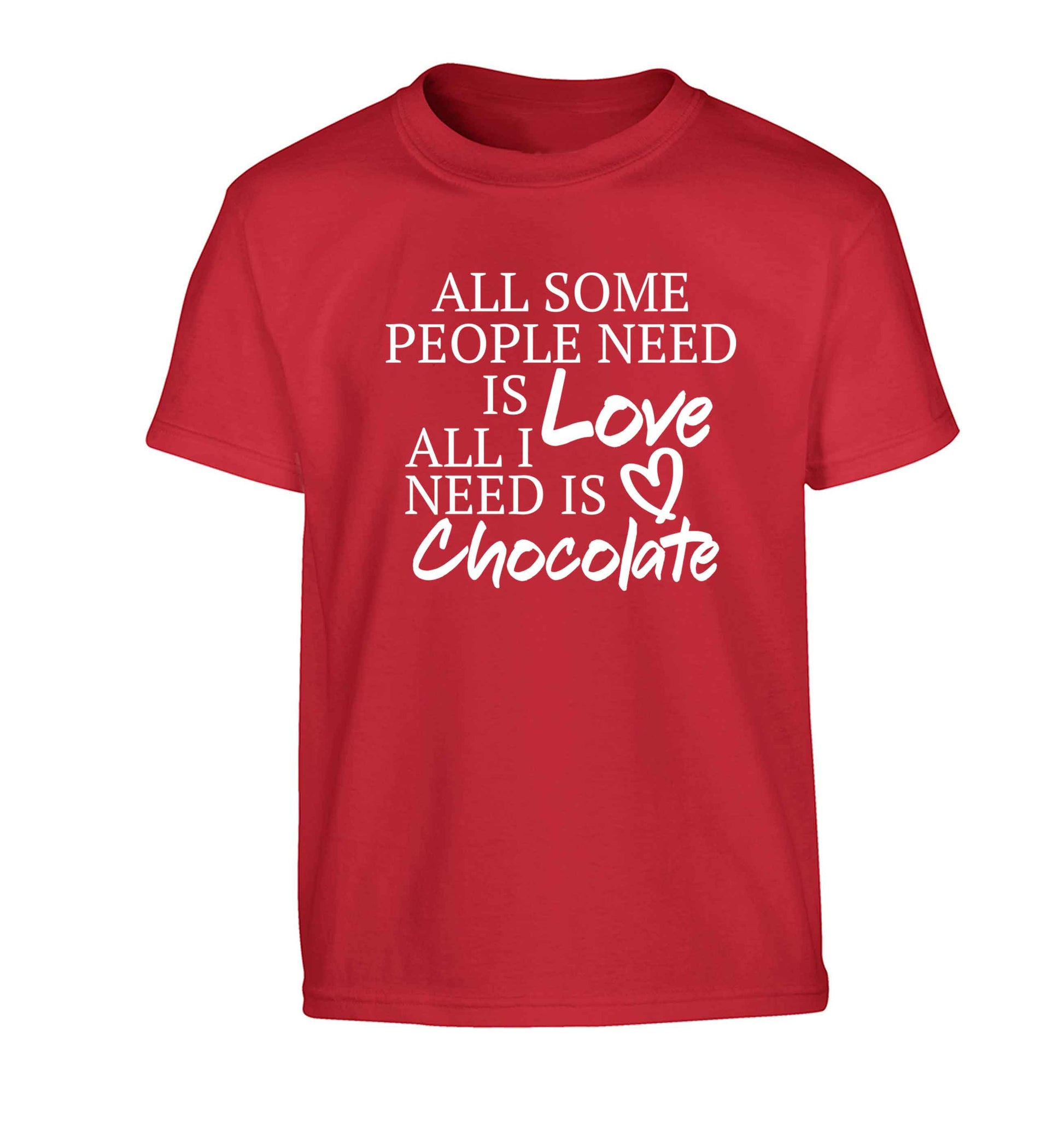 All some people need is love all I need is chocolate Children's red Tshirt 12-13 Years