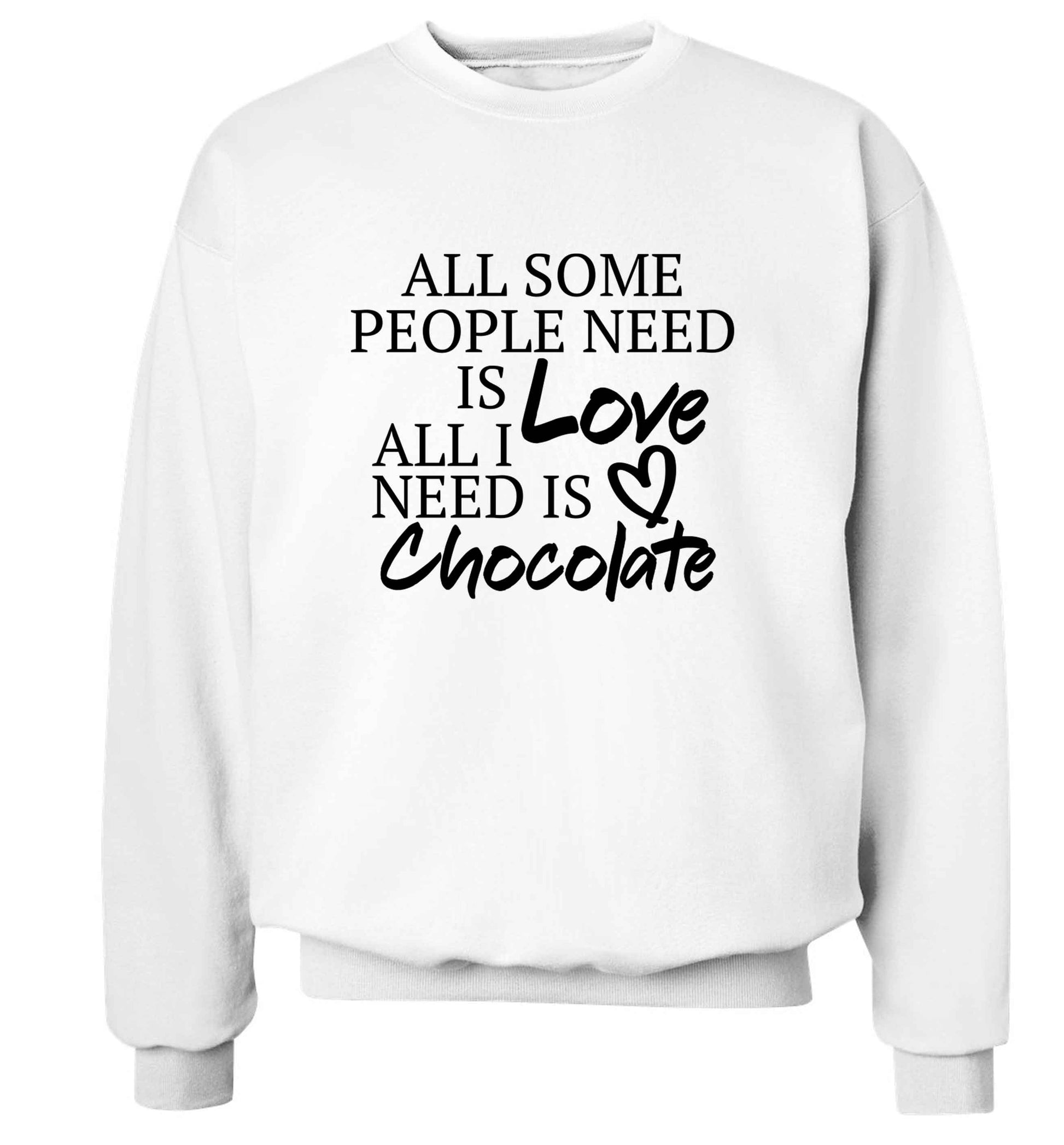 All some people need is love all I need is chocolate adult's unisex white sweater 2XL