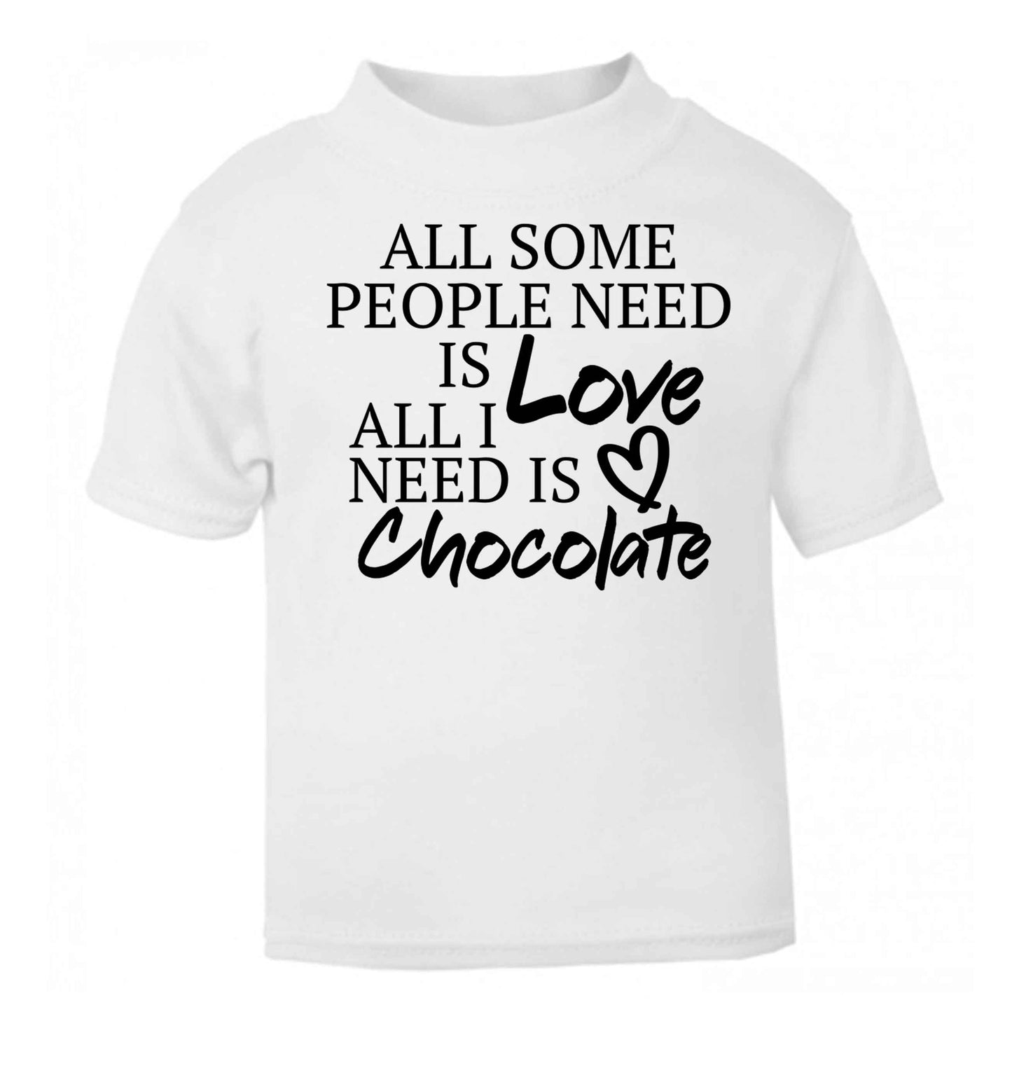 All some people need is love all I need is chocolate white baby toddler Tshirt 2 Years