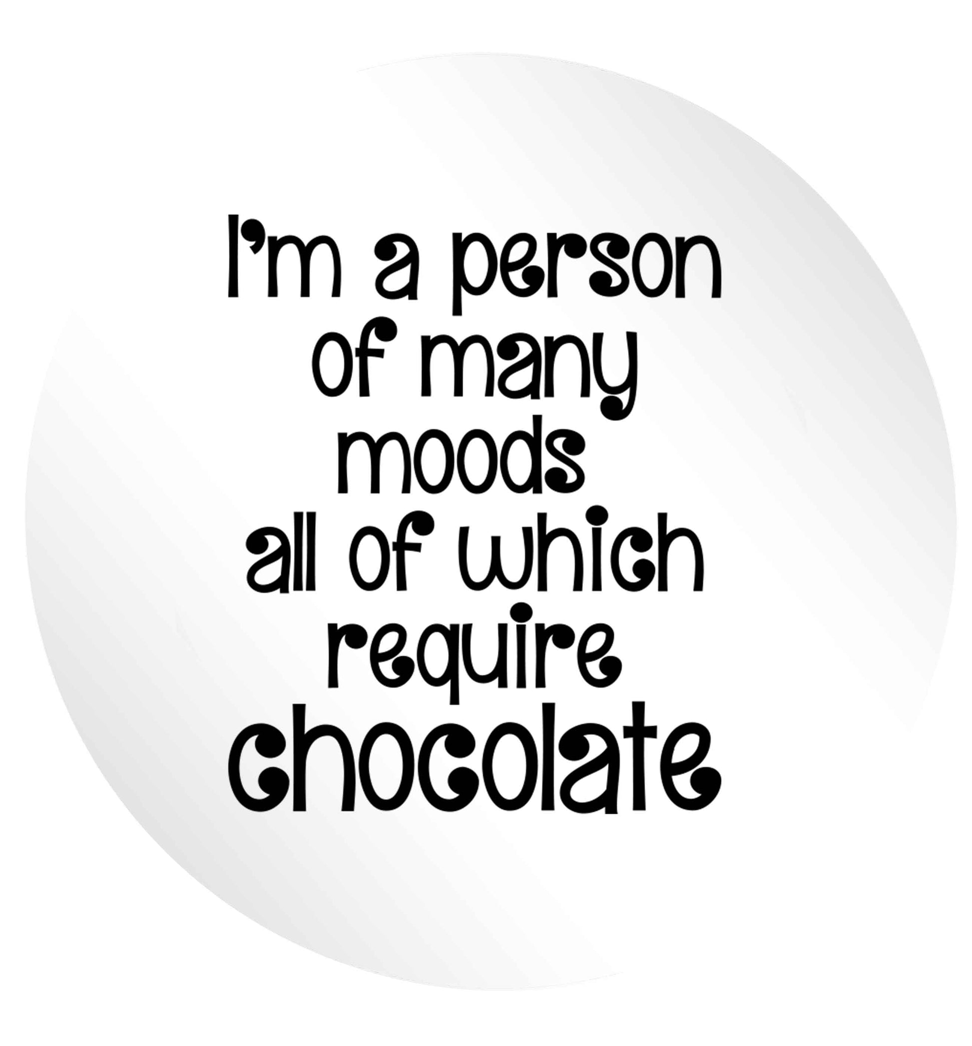 funny gift for a chocaholic! I'm a person of many moods all of which require chocolate 24 @ 45mm matt circle stickers