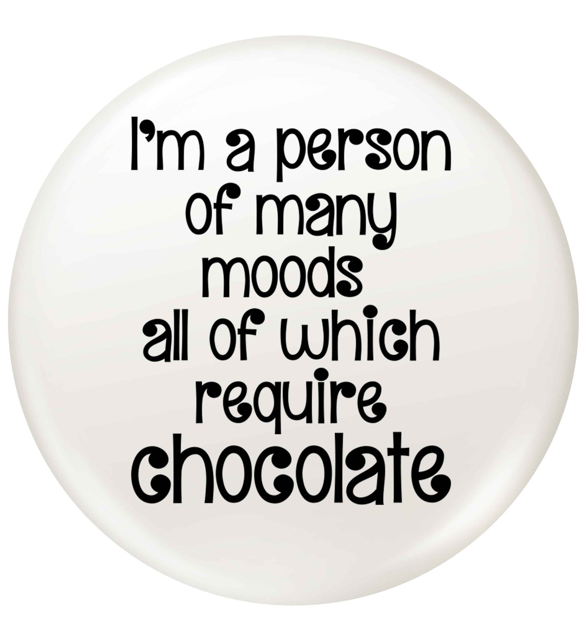 funny gift for a chocaholic! I'm a person of many moods all of which require chocolate small 25mm Pin badge