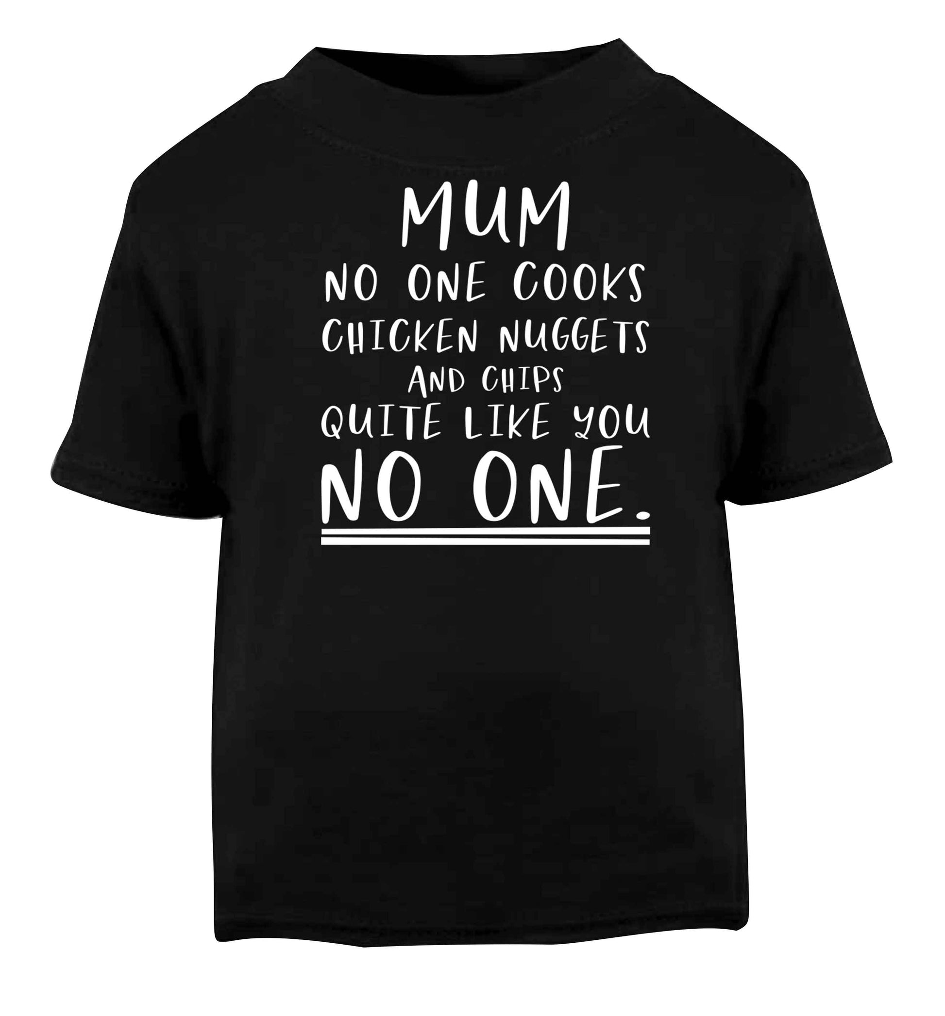 Super funny sassy gift for mother's day or birthday!  Mum no one cooks chicken nuggets and chips like you no one Black baby toddler Tshirt 2 years