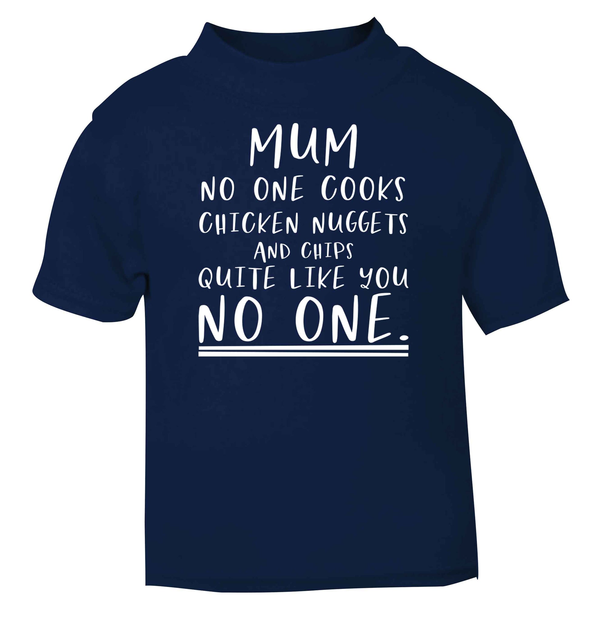 Super funny sassy gift for mother's day or birthday!  Mum no one cooks chicken nuggets and chips like you no one navy baby toddler Tshirt 2 Years