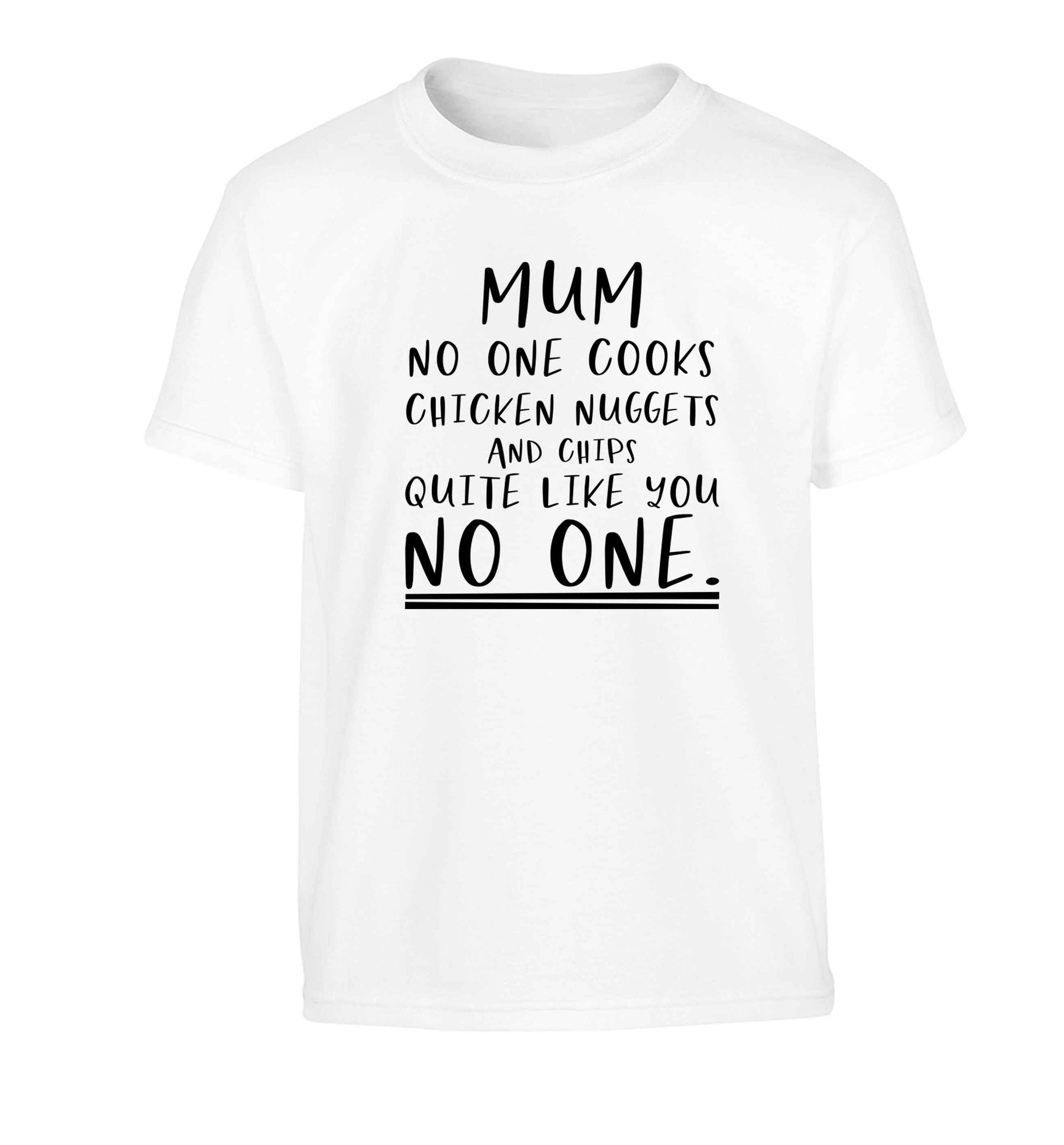 Super funny sassy gift for mother's day or birthday!  Mum no one cooks chicken nuggets and chips like you no one Children's white Tshirt 12-13 Years