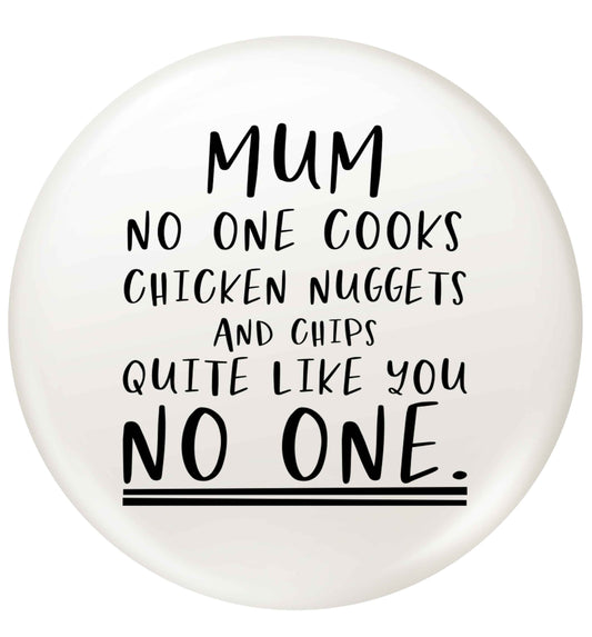 Super funny sassy gift for mother's day or birthday!  Mum no one cooks chicken nuggets and chips like you no one small 25mm Pin badge