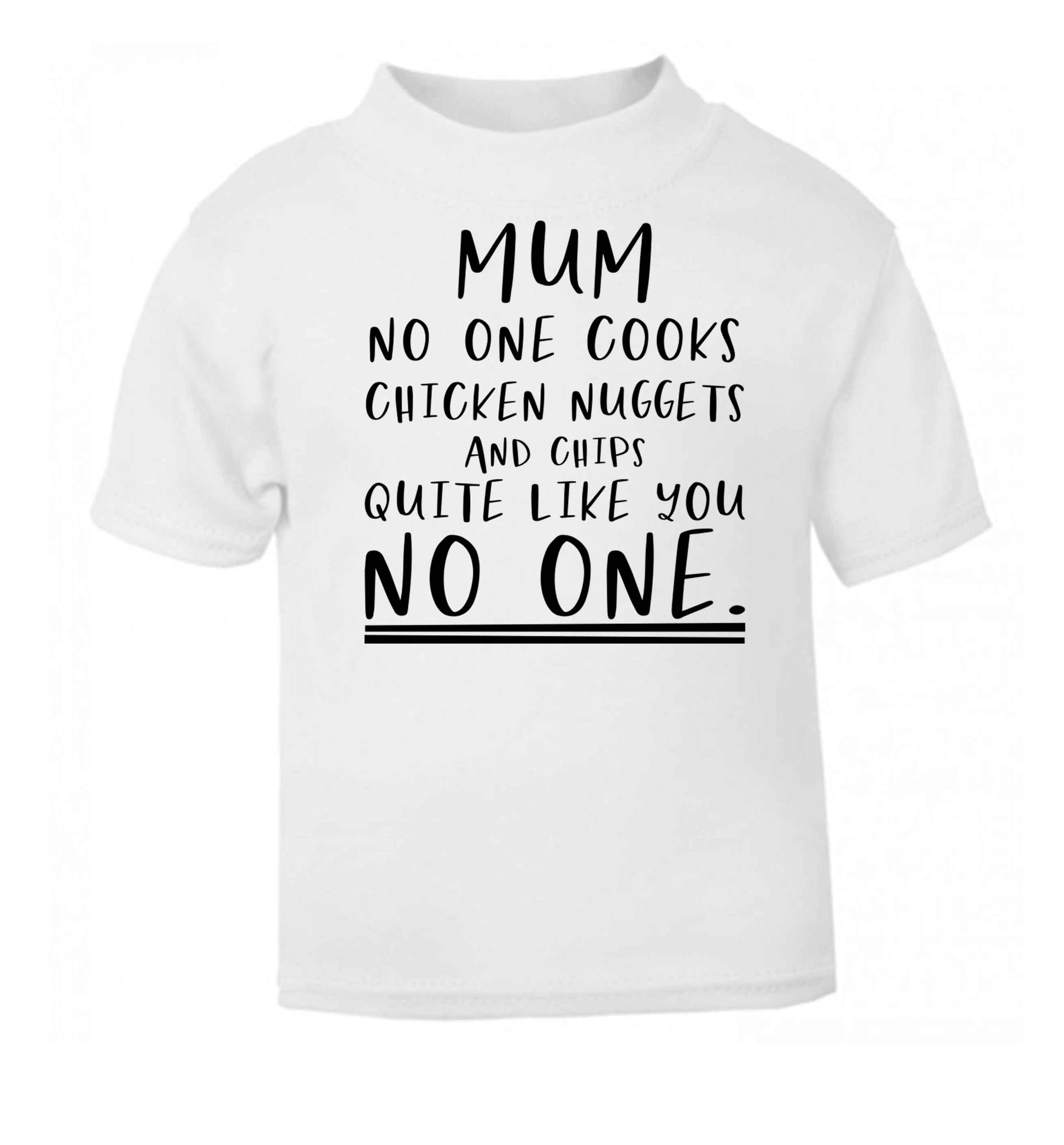 Super funny sassy gift for mother's day or birthday!  Mum no one cooks chicken nuggets and chips like you no one white baby toddler Tshirt 2 Years
