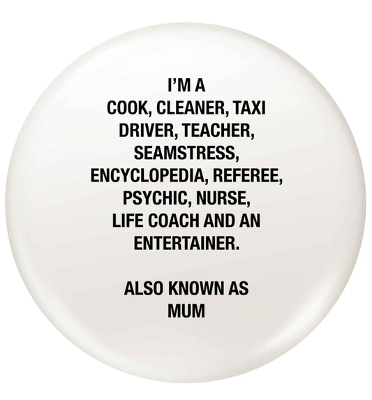 Funny gifts for your mum on mother's dayor her birthday! Mum, cook, cleaner, taxi driver, teacher, seamstress, encyclopedia, referee, psychic, nurse, life coach and entertainer small 25mm Pin badge