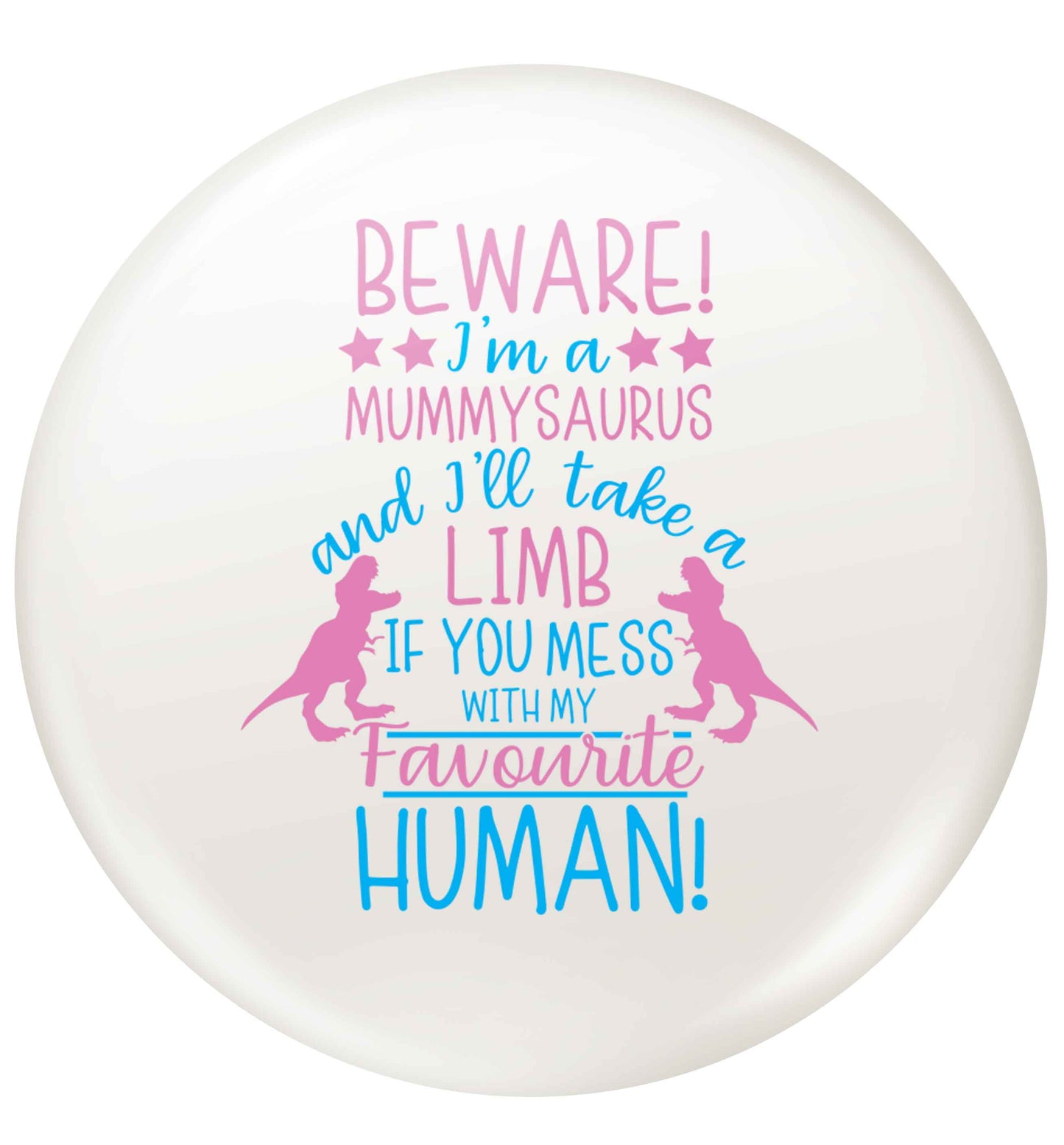 Perfect gift for any protective mummysaurus! Beware I'm a mummysaurus and I'll take a limb if you mess with my favourite human small 25mm Pin badge