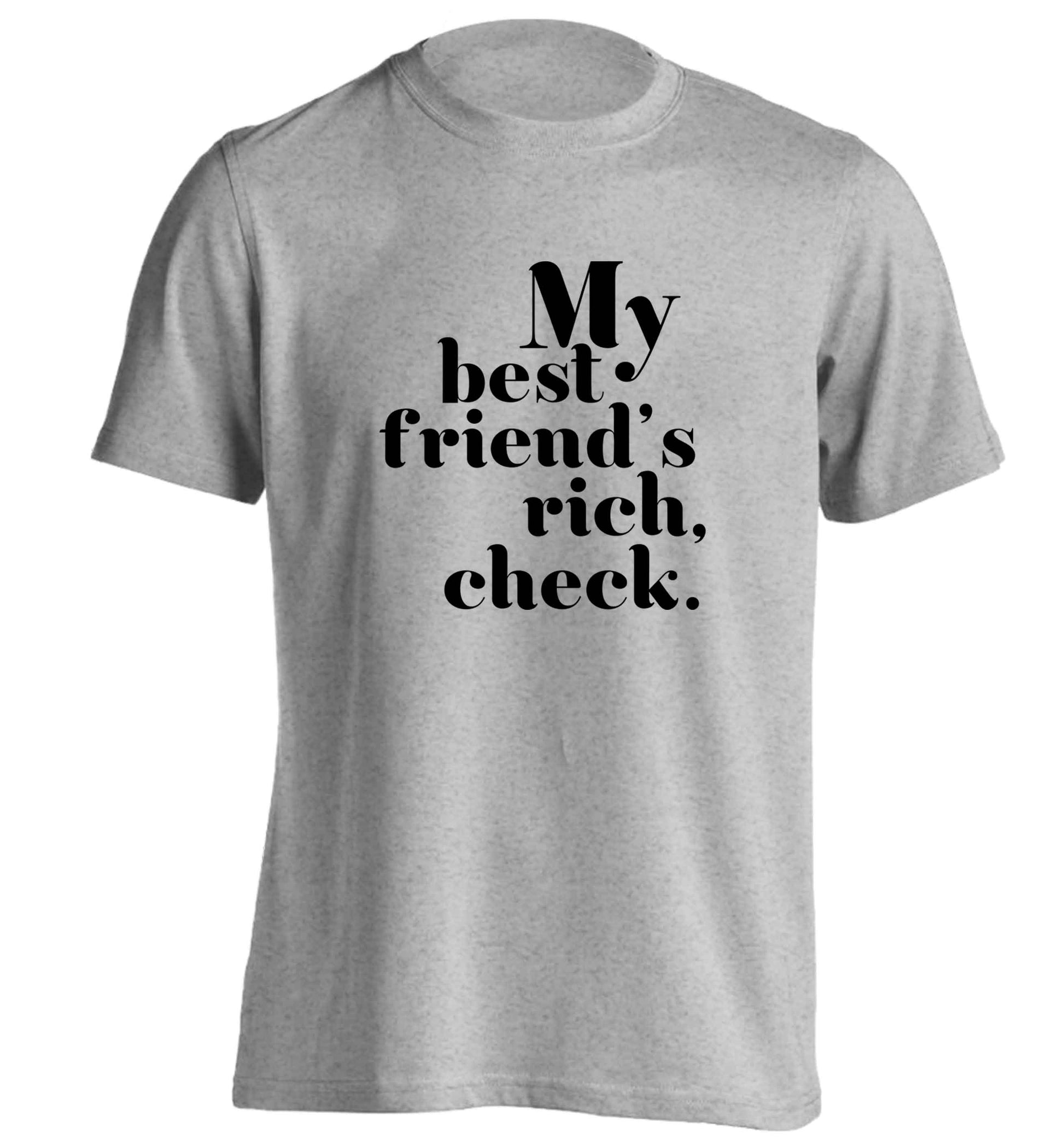 Got a rich best friend? Why not ask them to get you this, just let us  know and we'll tripple the price ;)  adults unisex grey Tshirt 2XL