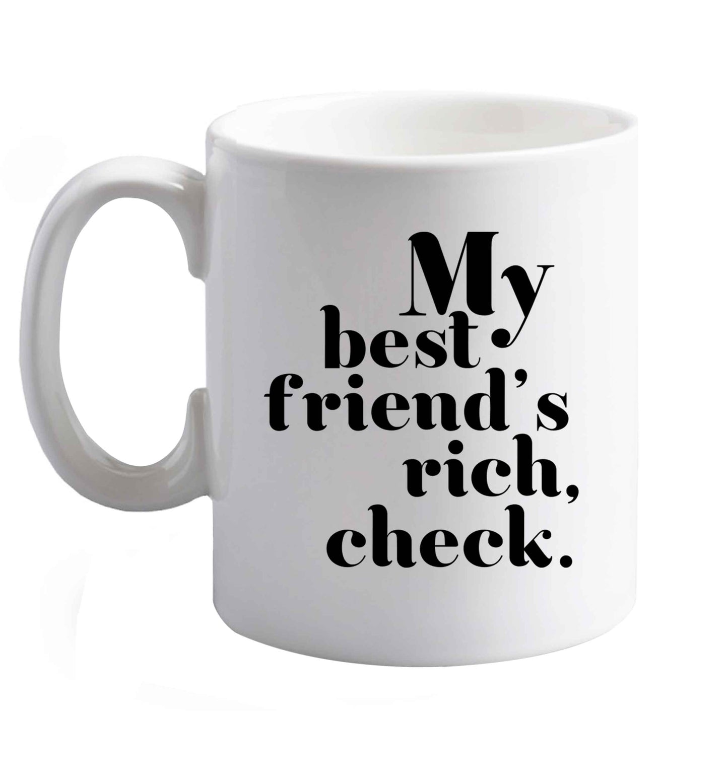 10 oz Got a rich best friend? Why not ask them to get you this, just let us  know and we'll tripple the price ;)    ceramic mug right handed