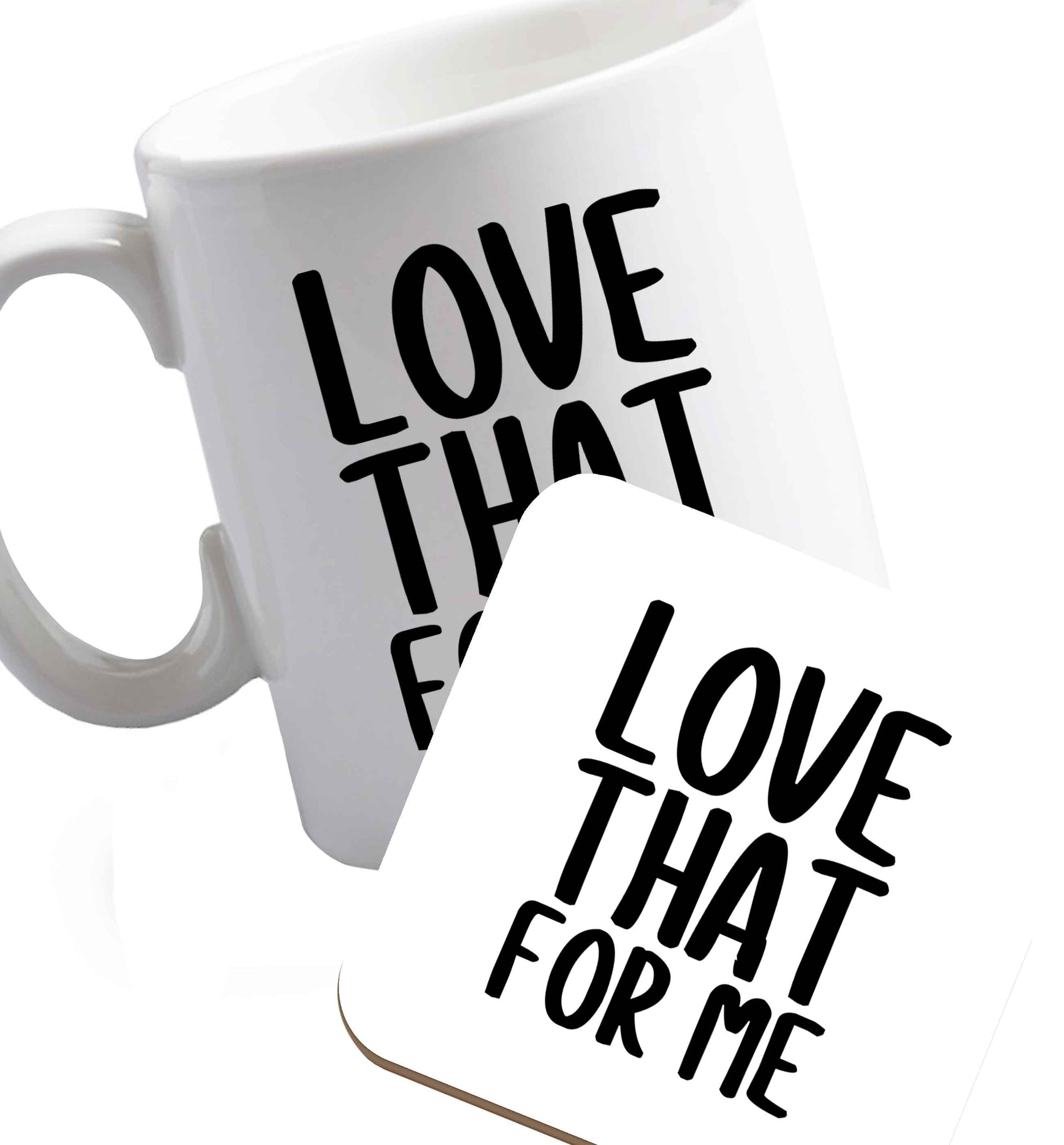 10 oz We love this for YOU! Who else loves saying this?!    ceramic mug and coaster set right handed