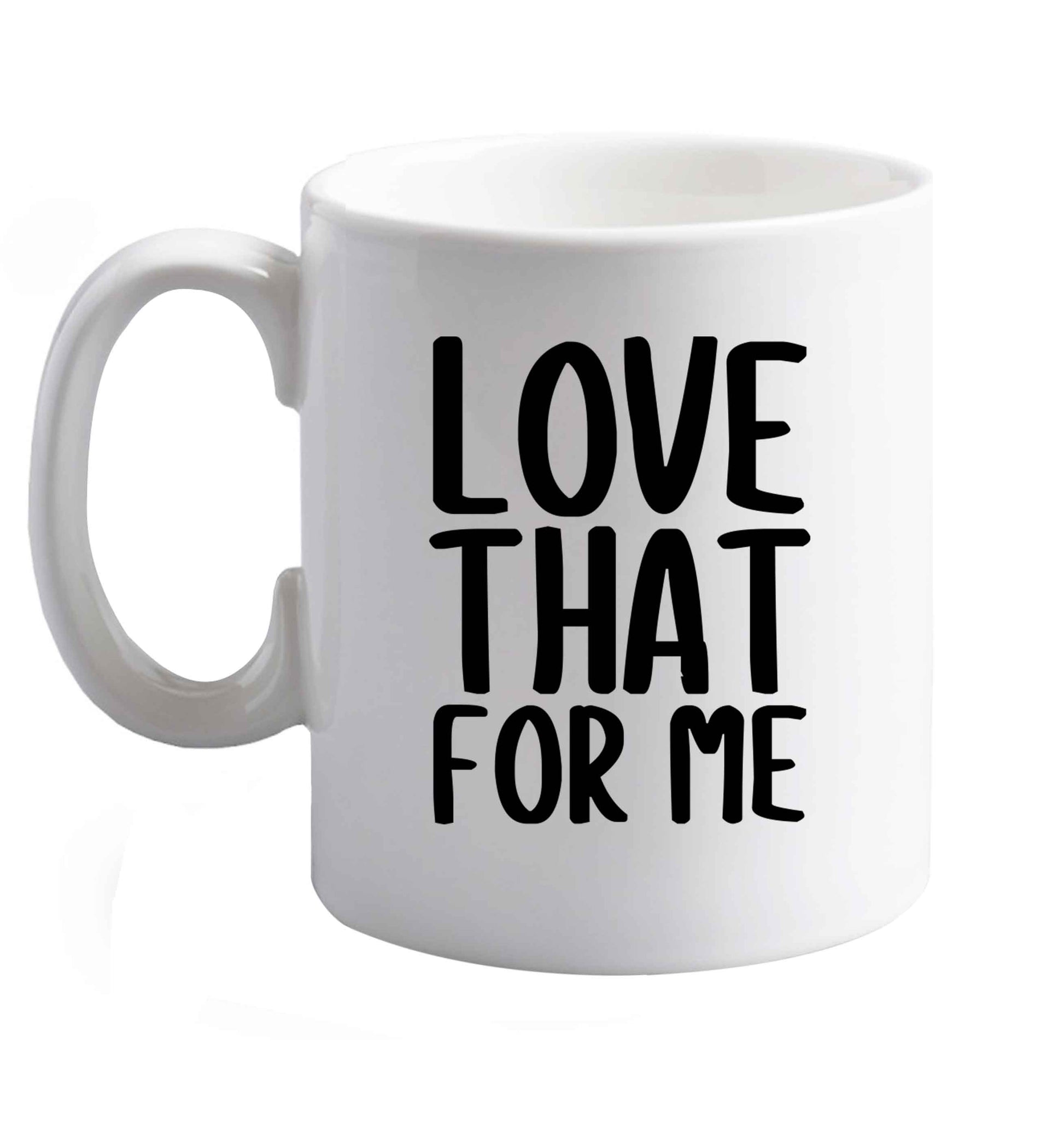 10 oz We love this for YOU! Who else loves saying this?!    ceramic mug right handed