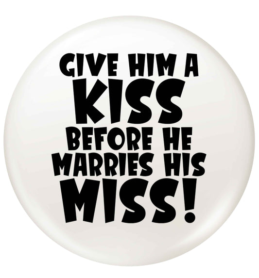 Give him a kiss before he marries his miss small 25mm Pin badge