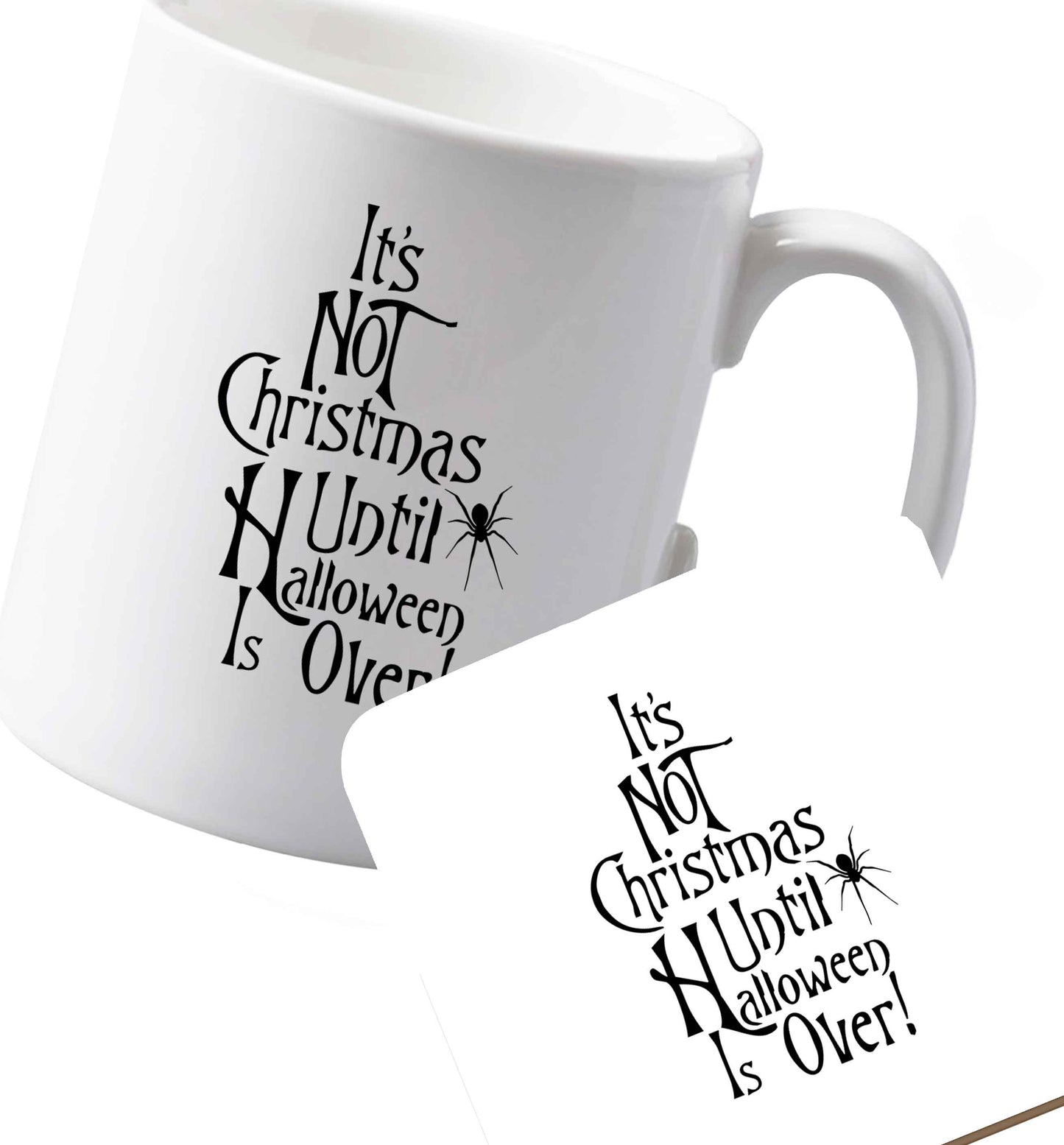 10 oz Ceramic mug and coaster It's not Christmas until Halloween is over both sides