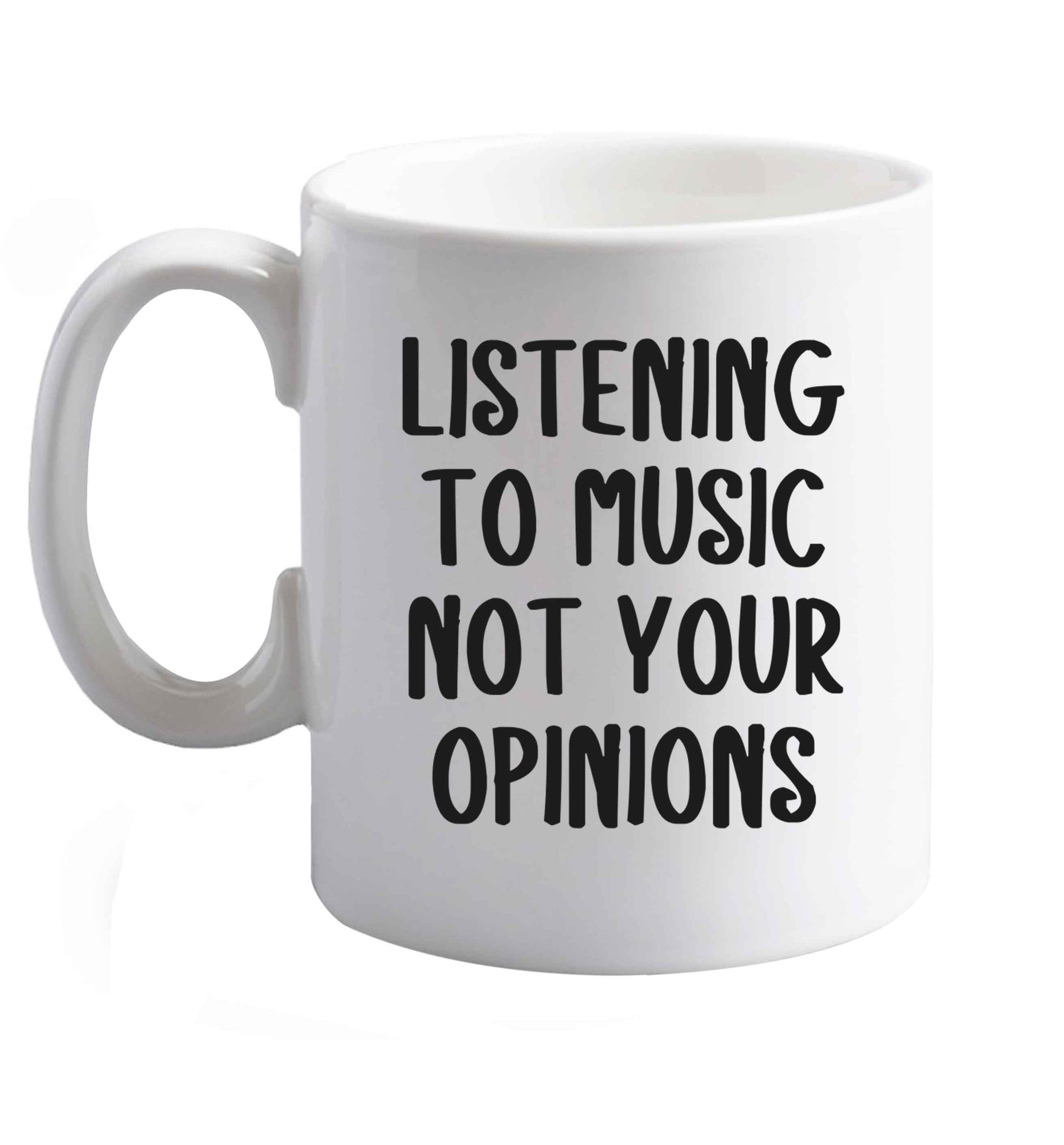 10 oz Listening to music not your opinions  ceramic mug right handed