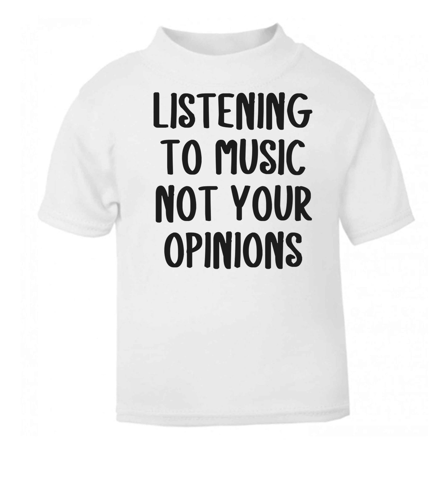 Listening to music not your opinions white baby toddler Tshirt 2 Years