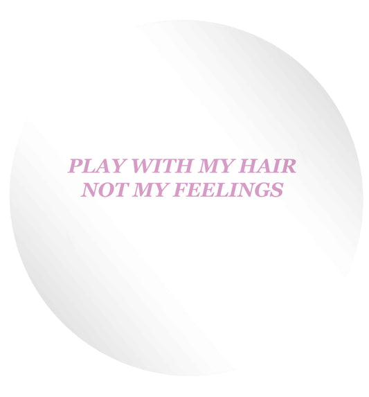 Play with my hair not my feelings 24 @ 45mm matt circle stickers