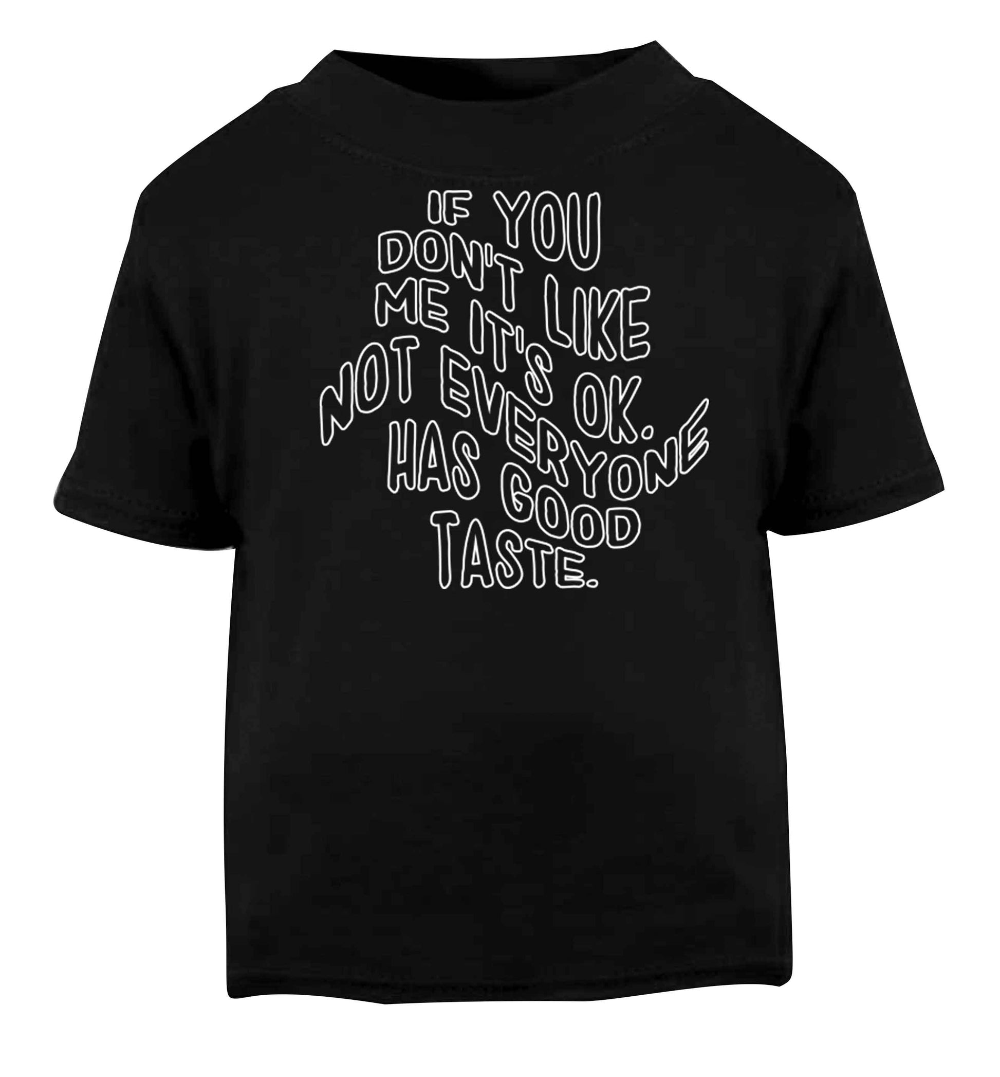If you don't like me it's ok not everyone has good taste Black baby toddler Tshirt 2 years
