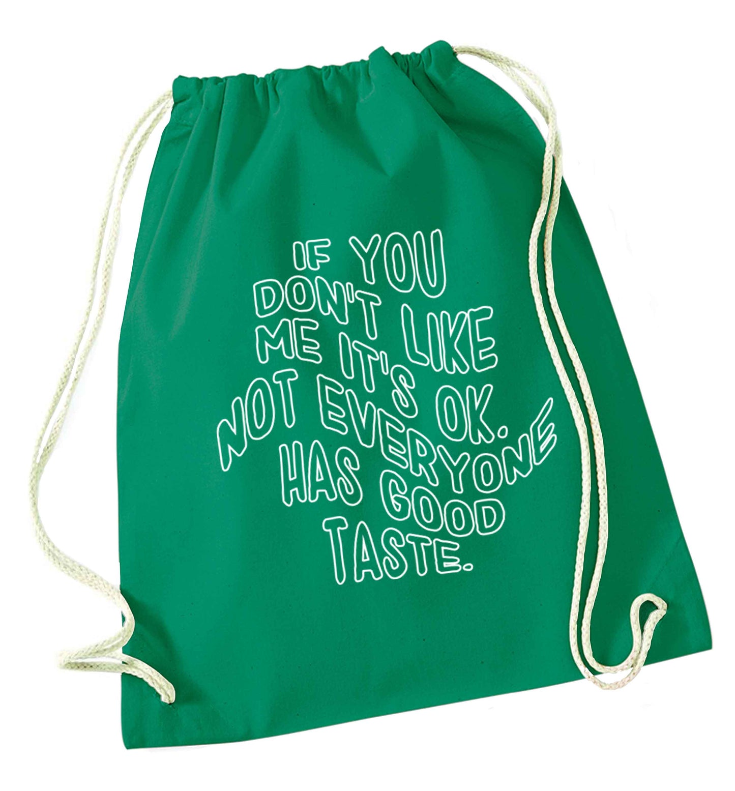 If you don't like me it's ok not everyone has good taste green drawstring bag