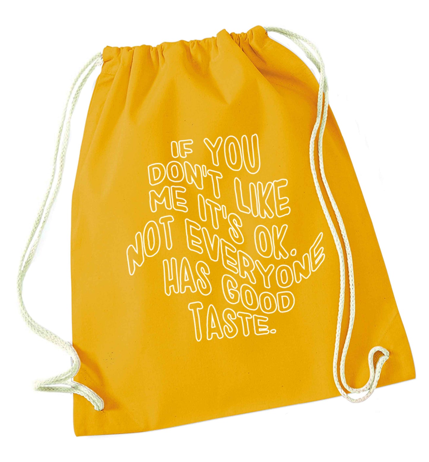 If you don't like me it's ok not everyone has good taste mustard drawstring bag