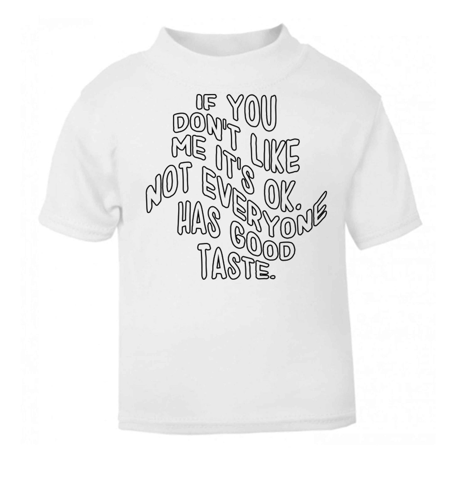 If you don't like me it's ok not everyone has good taste white baby toddler Tshirt 2 Years