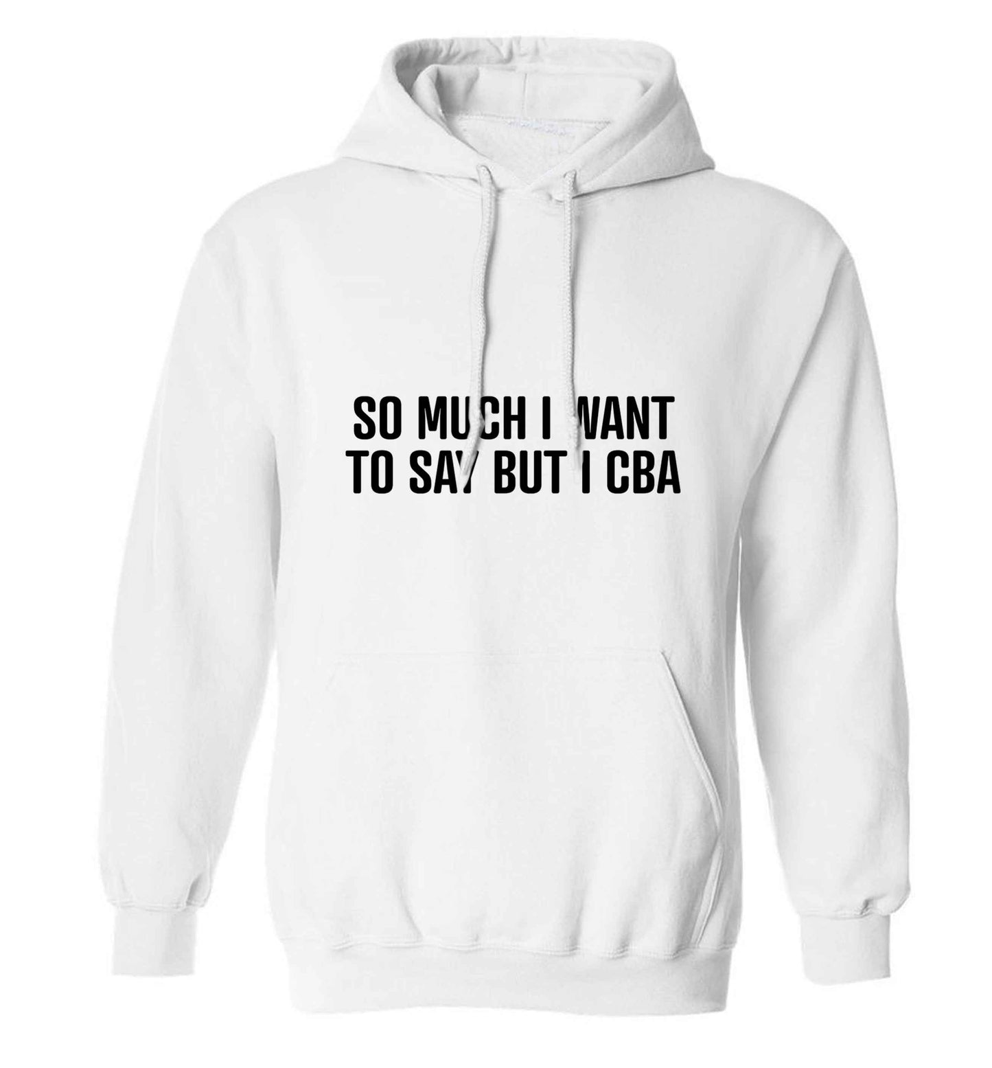 So much I want to say I cba  adults unisex white hoodie 2XL