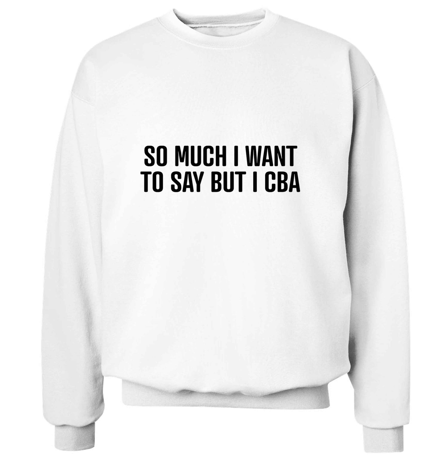 So much I want to say I cba  adult's unisex white sweater 2XL