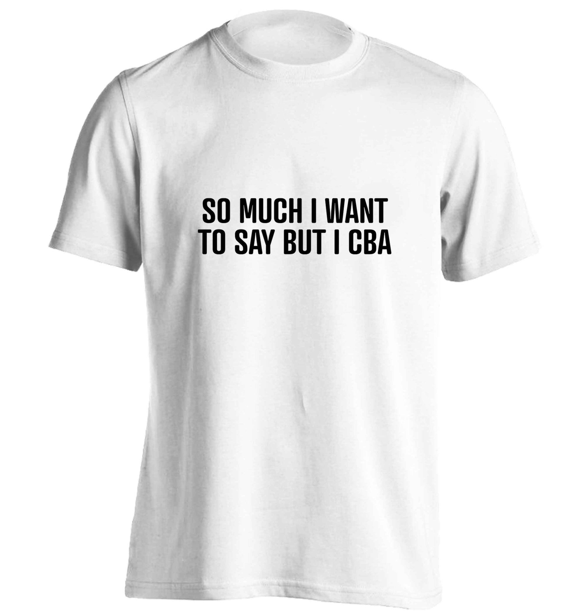 So much I want to say I cba  adults unisex white Tshirt 2XL