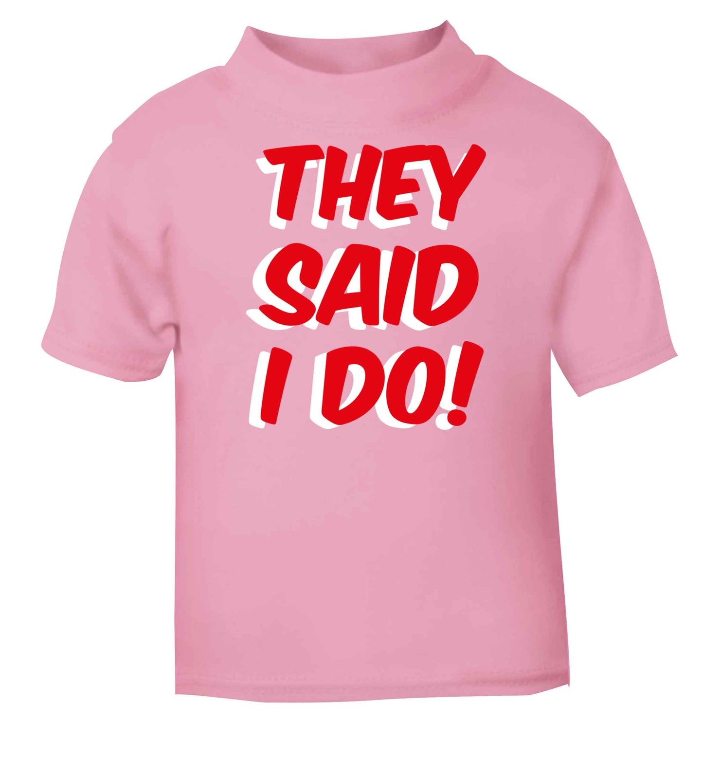 They said I do light pink baby toddler Tshirt 2 Years
