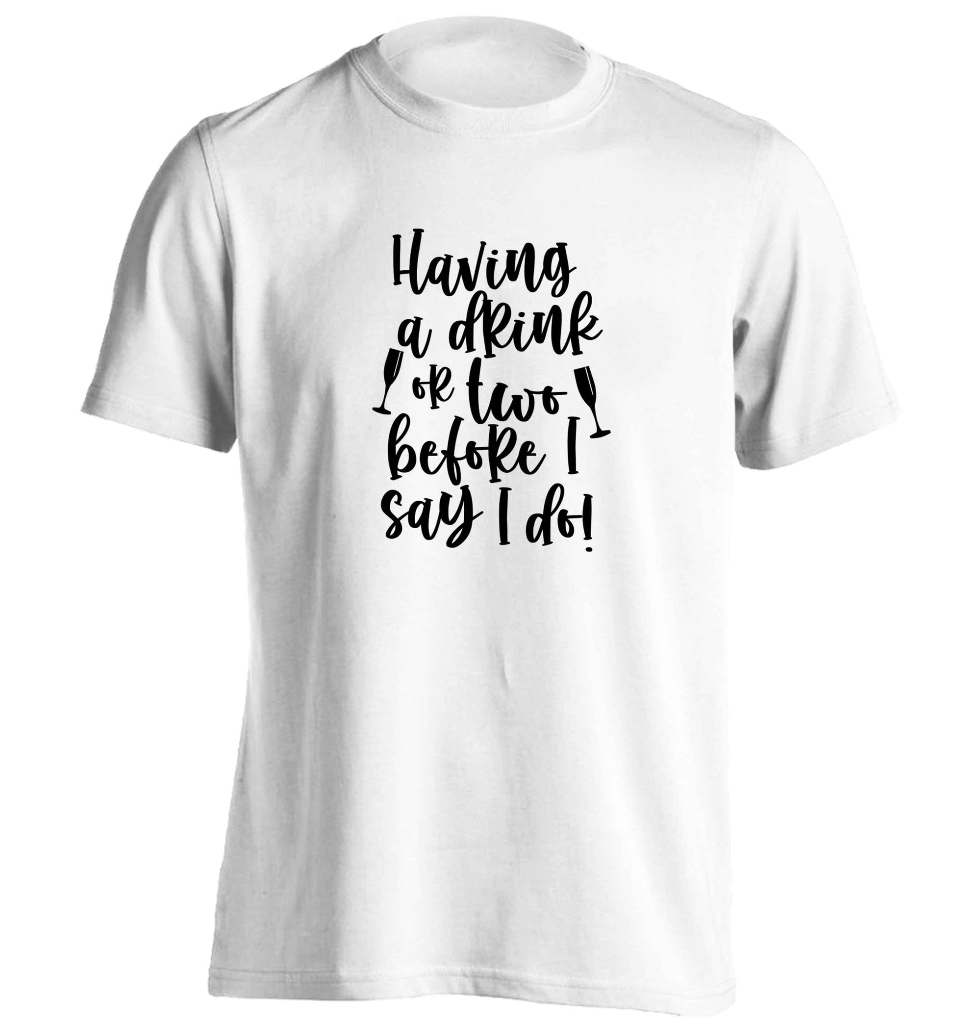 Having a drink or two before I say I do adults unisex white Tshirt 2XL