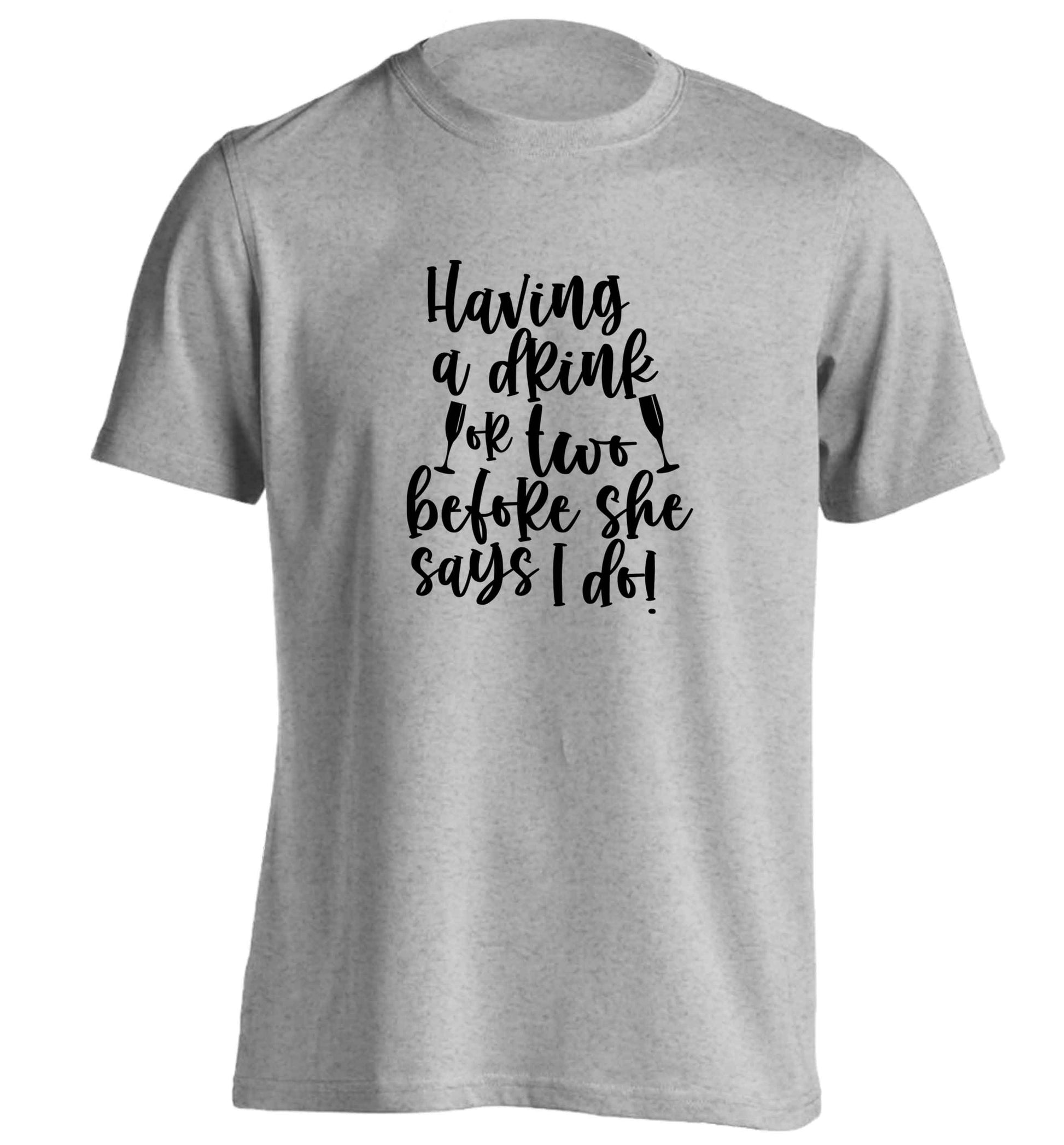 Having a drink or two before she says I do adults unisex grey Tshirt 2XL