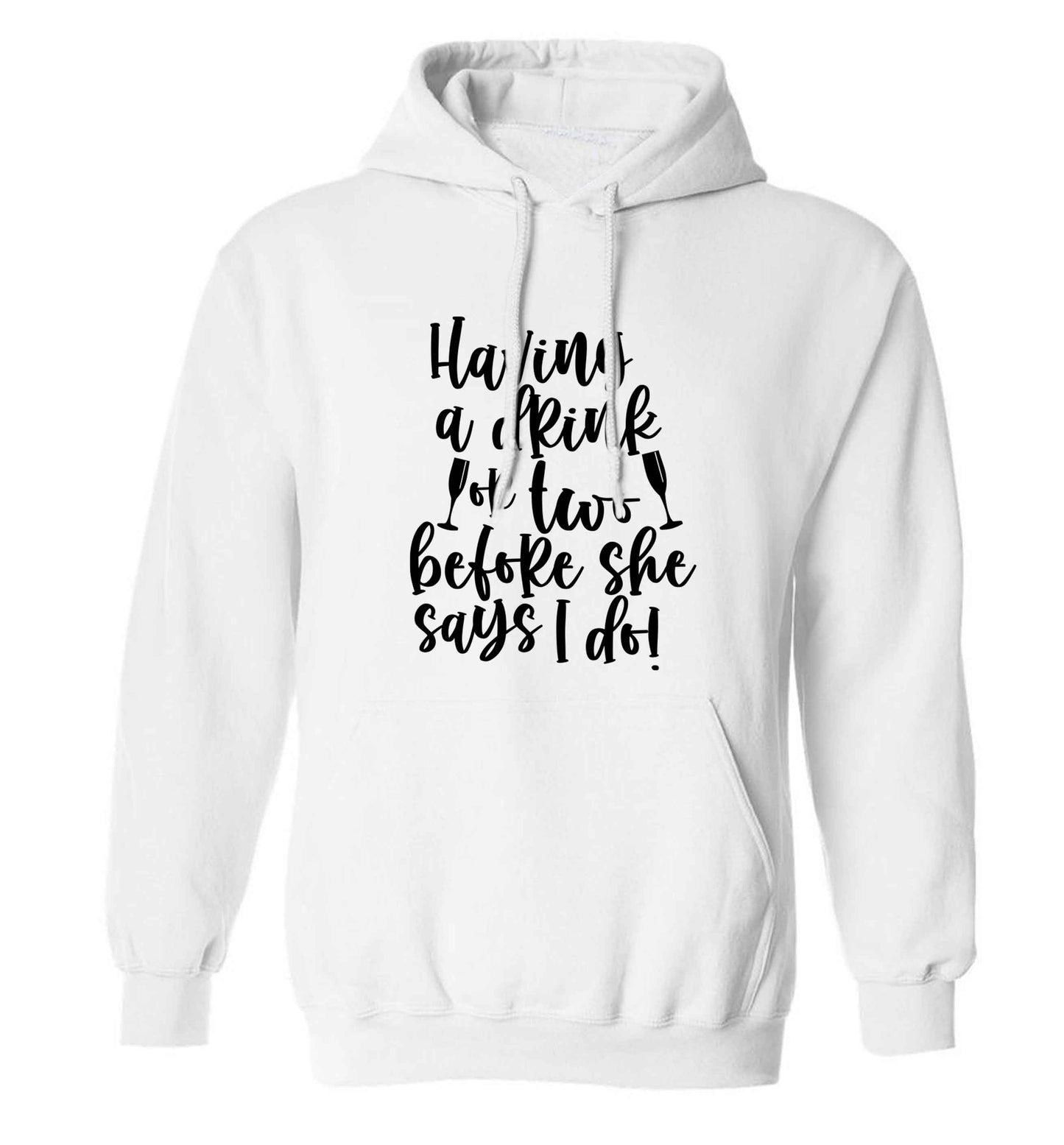 Having a drink or two before she says I do adults unisex white hoodie 2XL