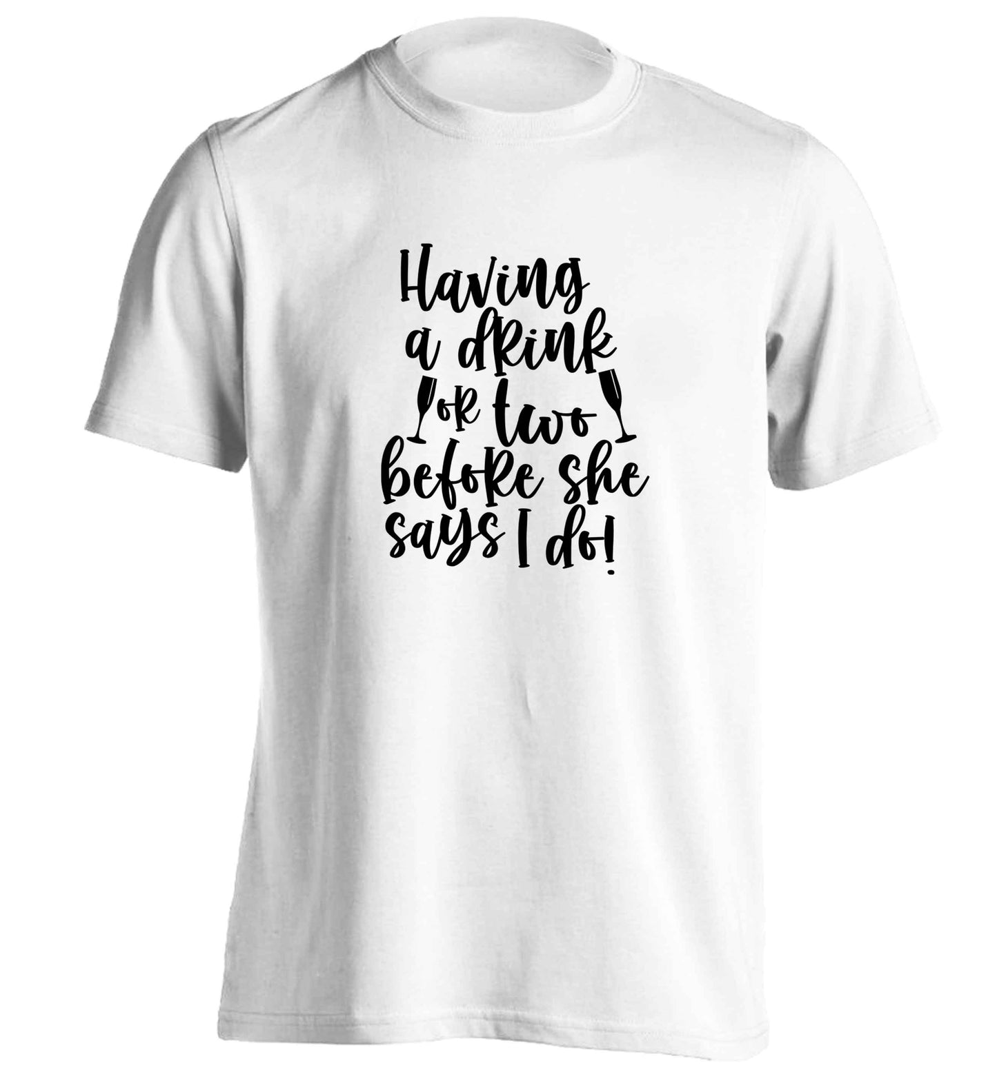 Having a drink or two before she says I do adults unisex white Tshirt 2XL