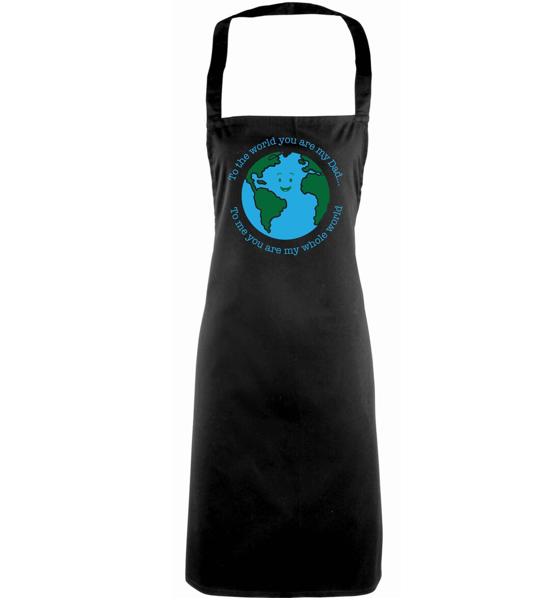 To the world you are my dad, to me you are my whole world adults black apron