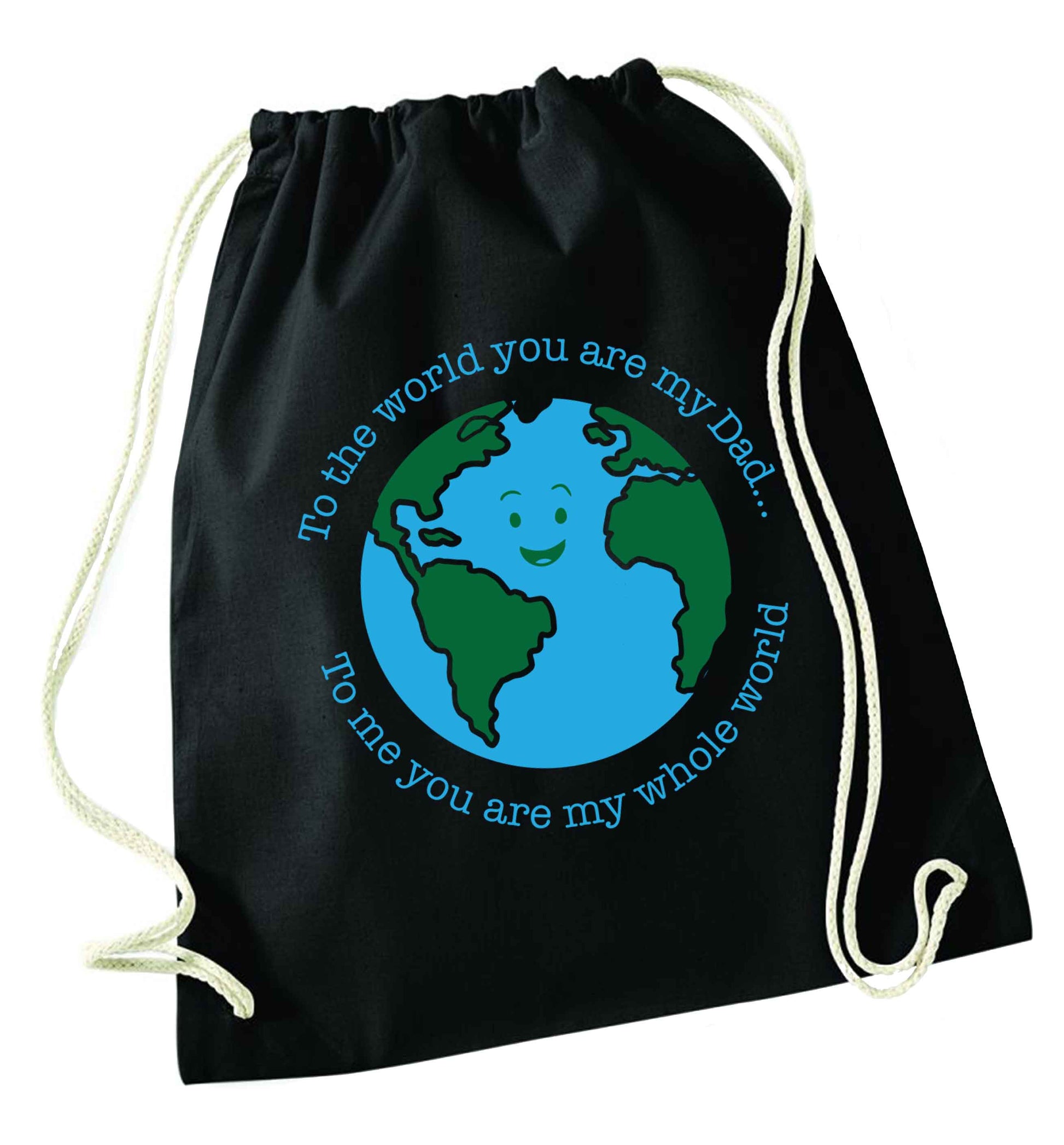 To the world you are my dad, to me you are my whole world black drawstring bag