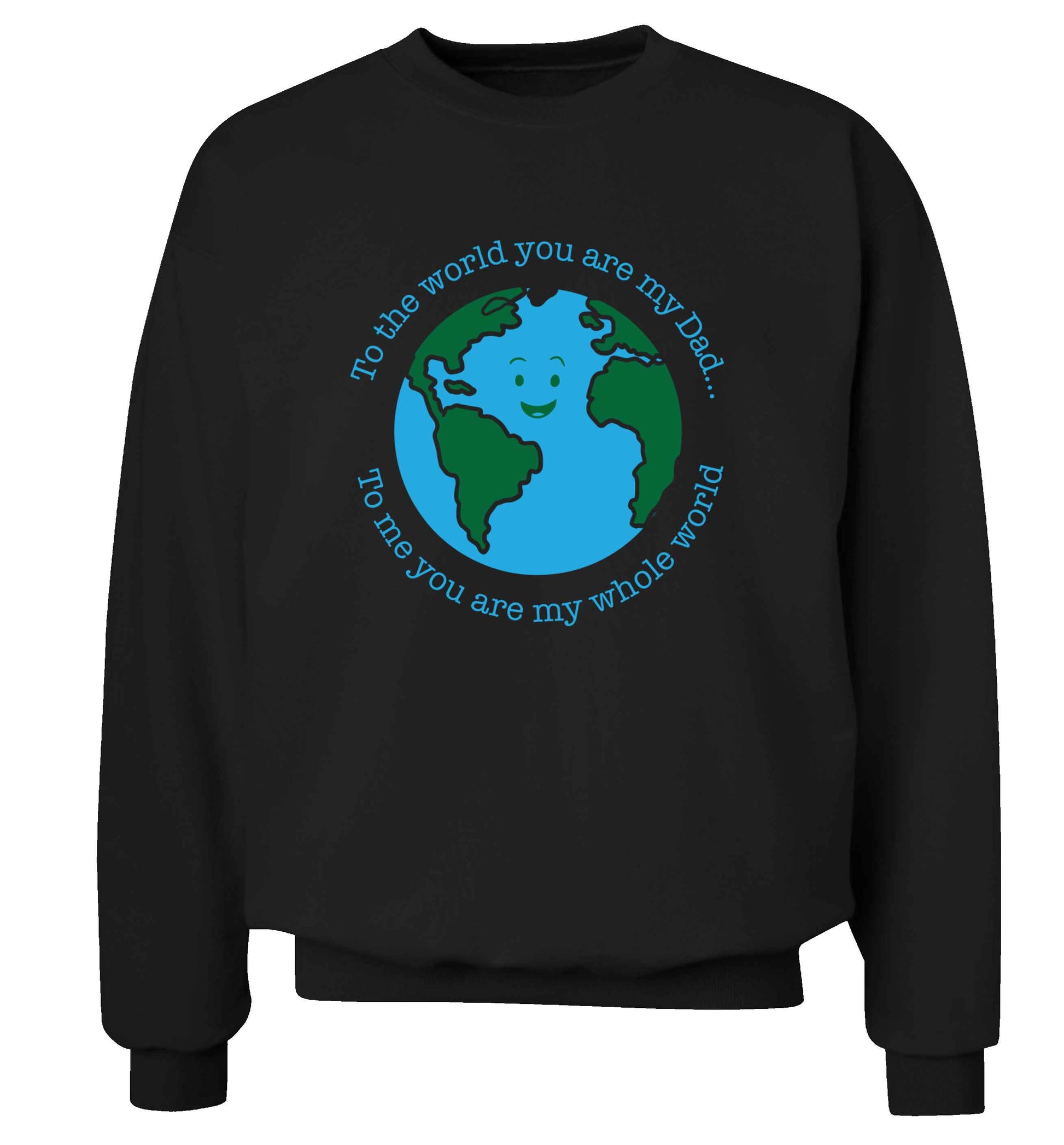 To the world you are my dad, to me you are my whole world adult's unisex black sweater 2XL