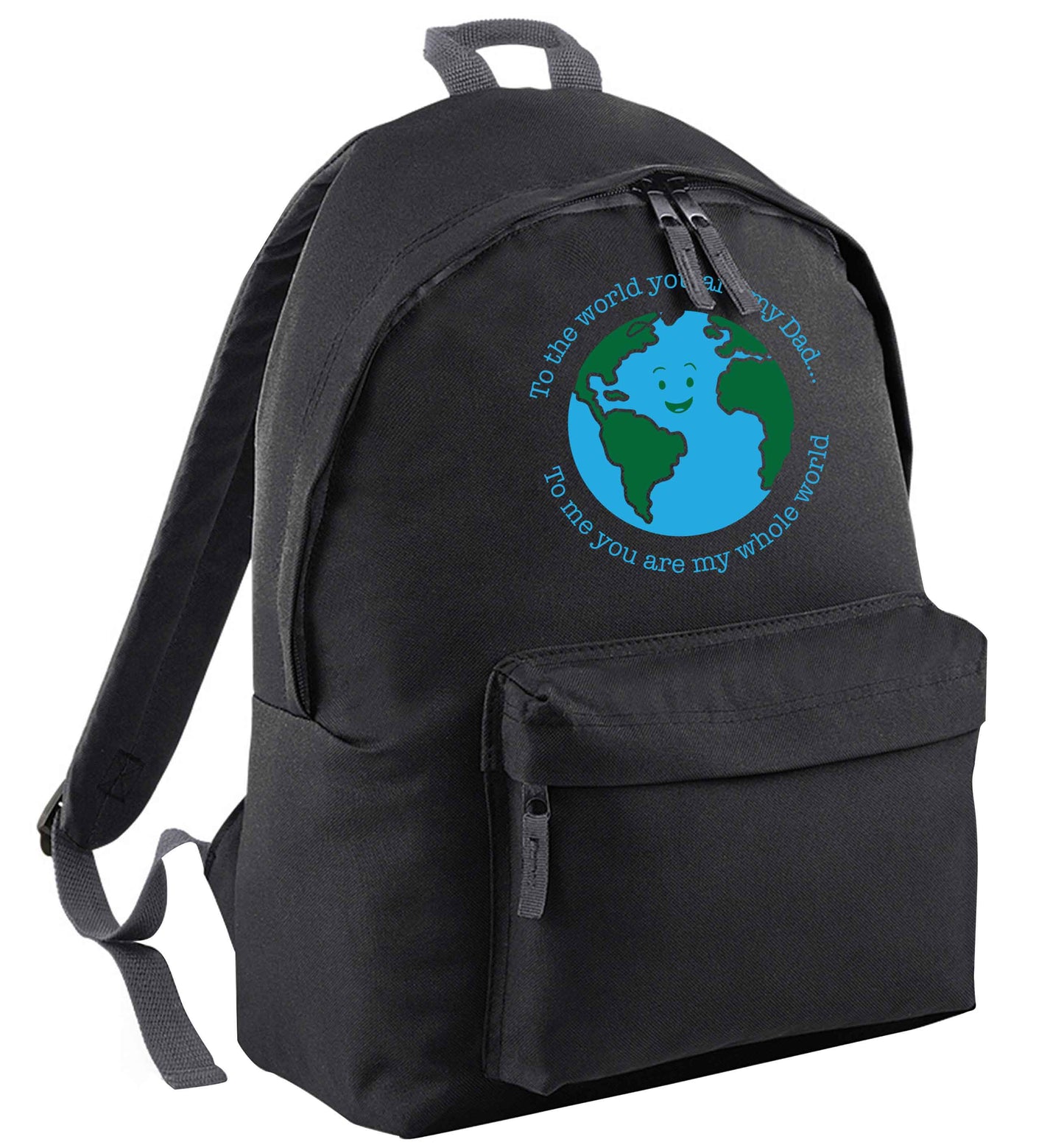 To the world you are my dad, to me you are my whole world black adults backpack