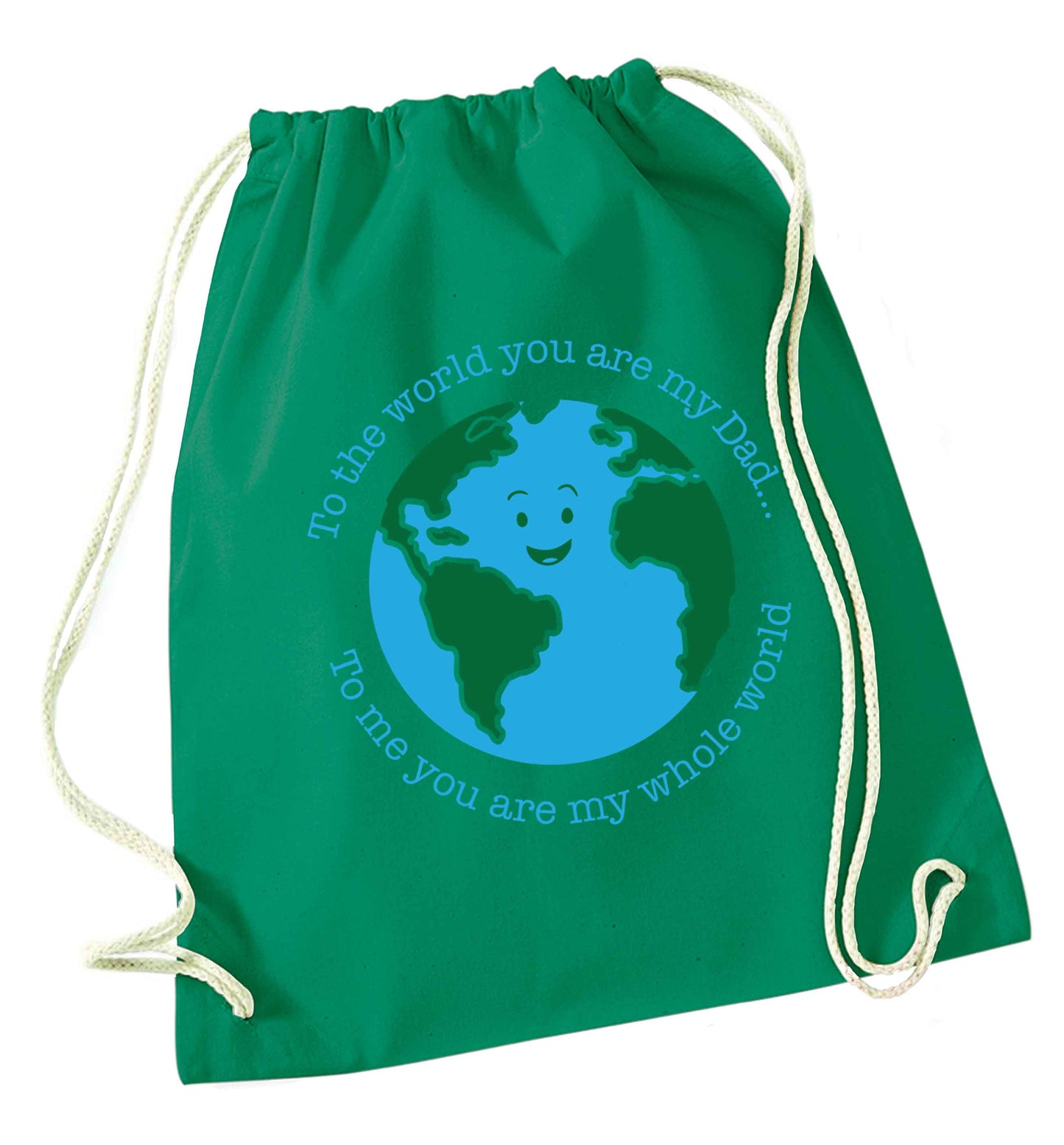 To the world you are my dad, to me you are my whole world green drawstring bag