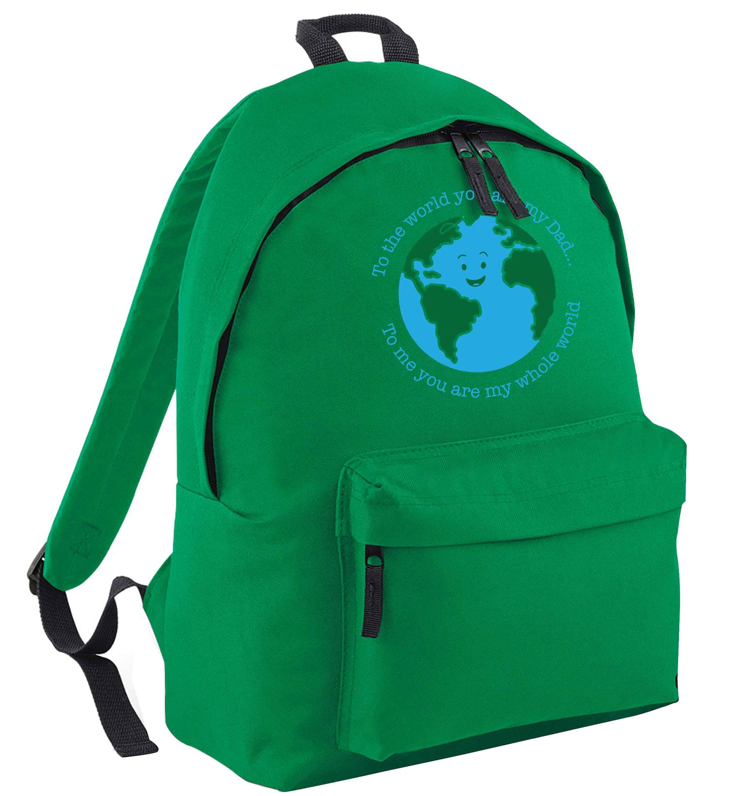 To the world you are my dad, to me you are my whole world green adults backpack