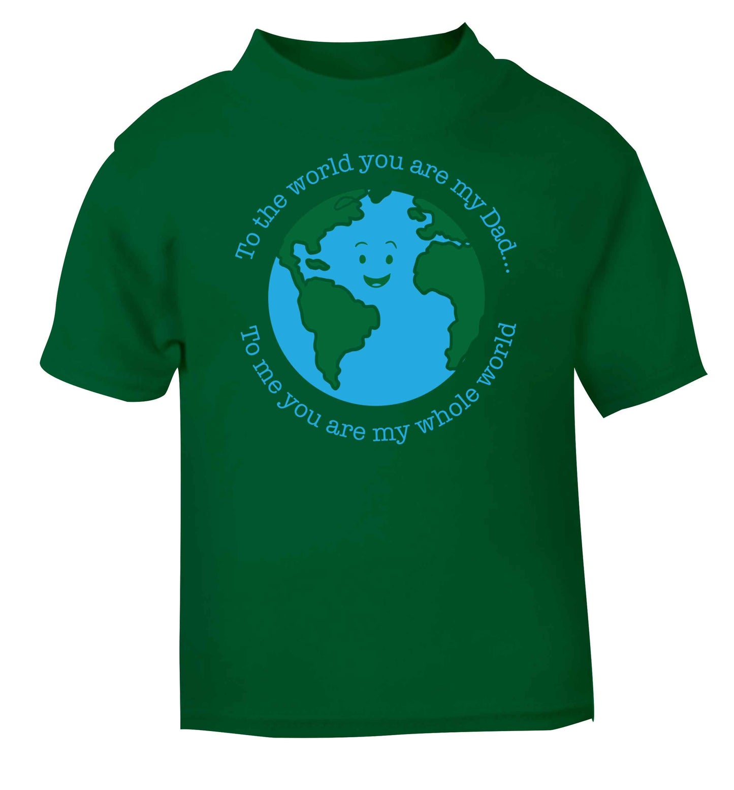 To the world you are my dad, to me you are my whole world green baby toddler Tshirt 2 Years