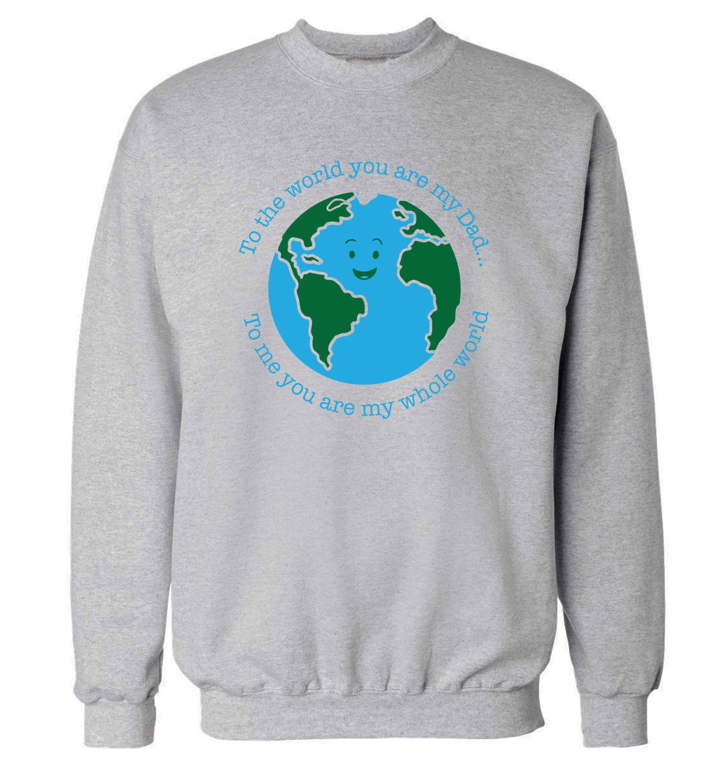 To the world you are my dad, to me you are my whole world adult's unisex grey sweater 2XL
