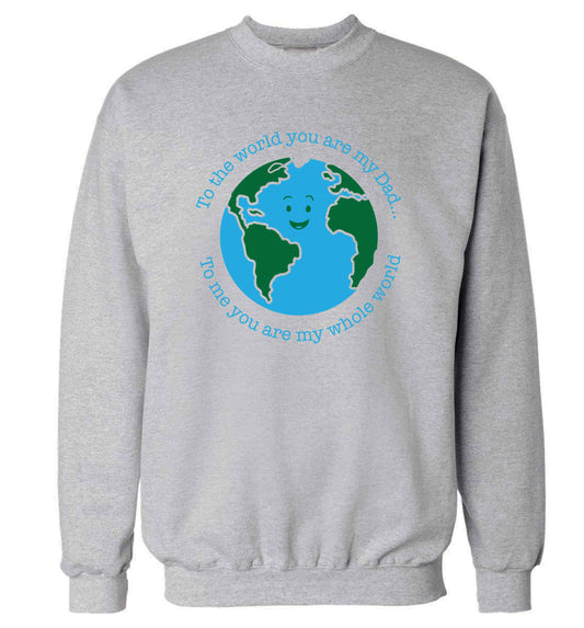 To the world you are my dad, to me you are my whole world adult's unisex grey sweater 2XL