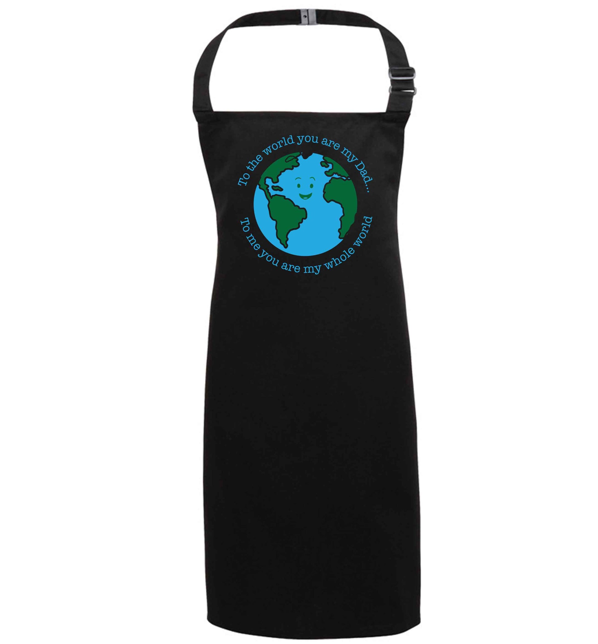 To the world you are my dad, to me you are my whole world black apron 7-10 years