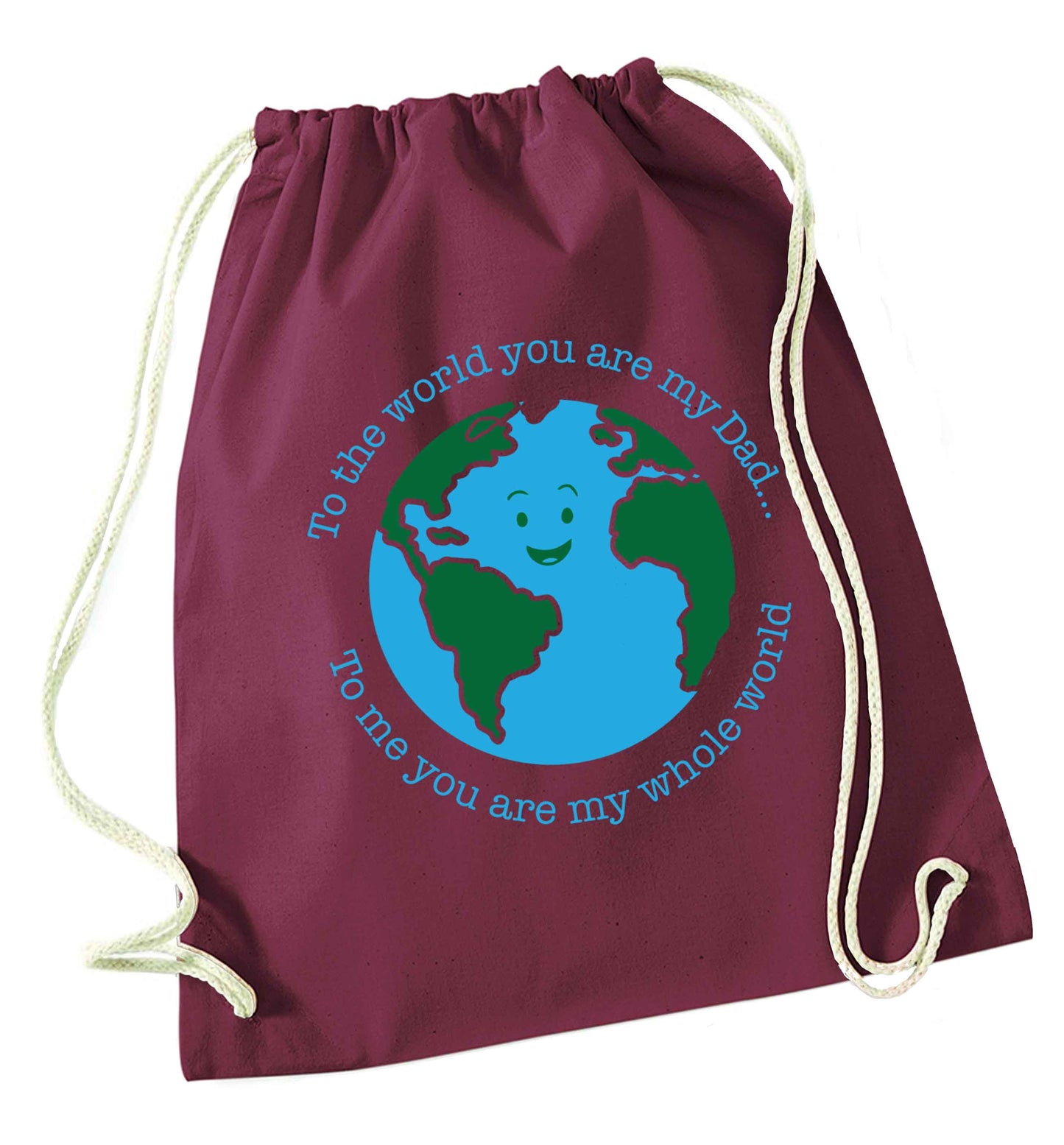 To the world you are my dad, to me you are my whole world maroon drawstring bag