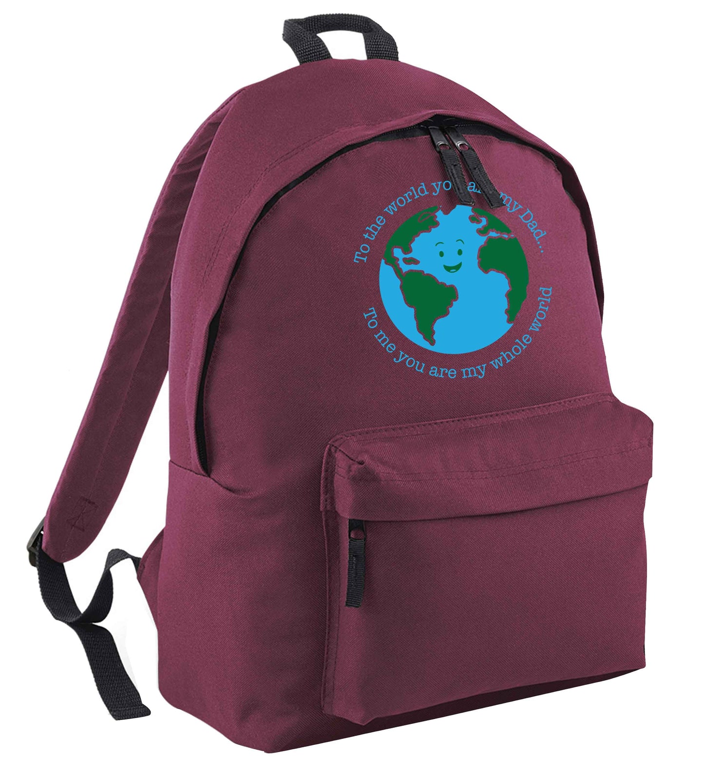 To the world you are my dad, to me you are my whole world maroon adults backpack