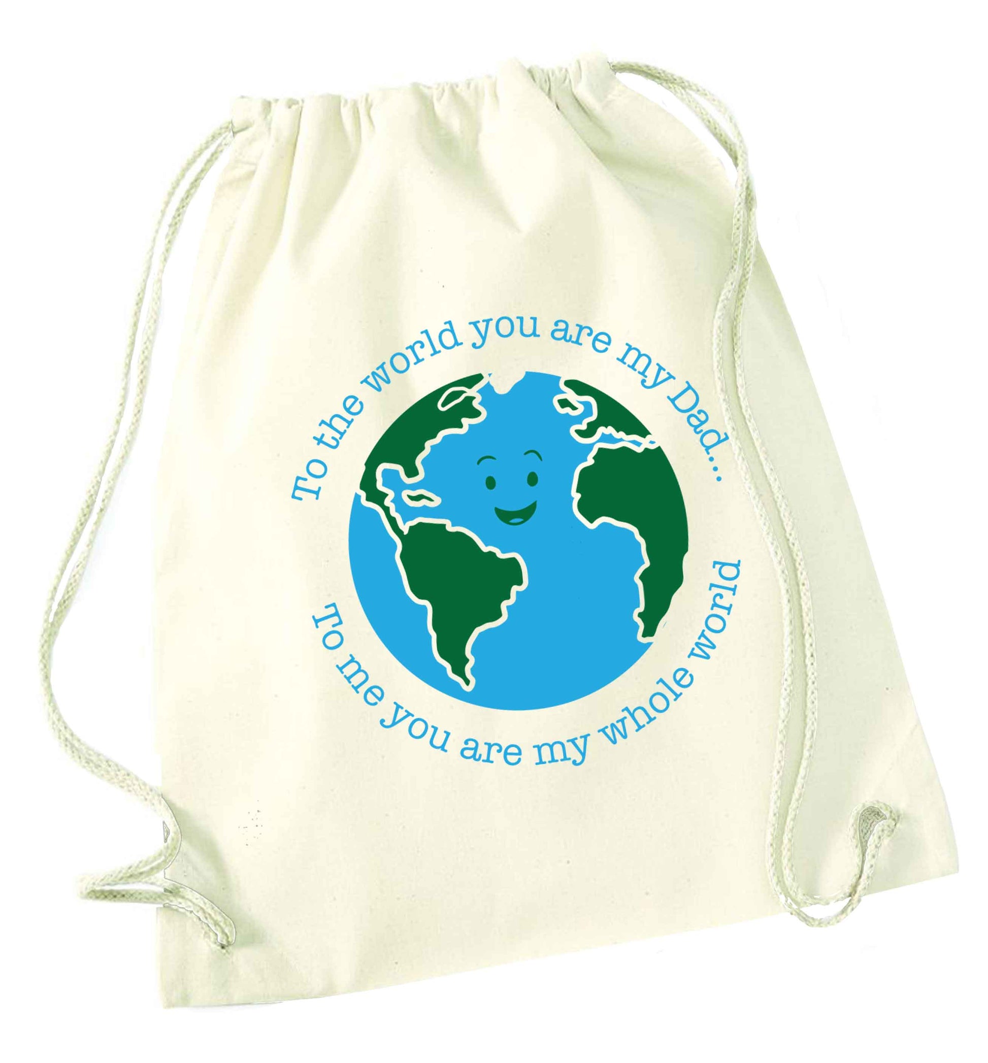 To the world you are my dad, to me you are my whole world natural drawstring bag