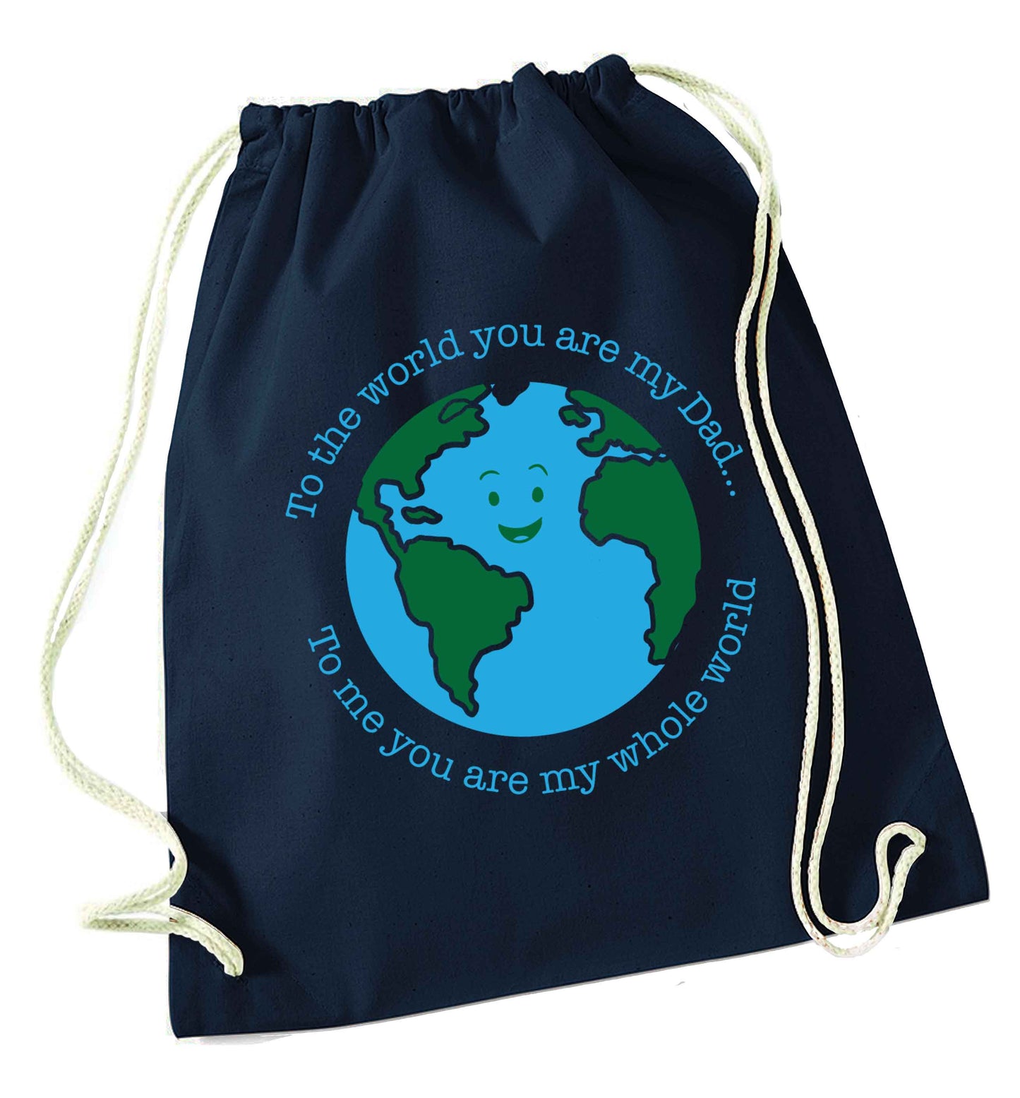 To the world you are my dad, to me you are my whole world navy drawstring bag