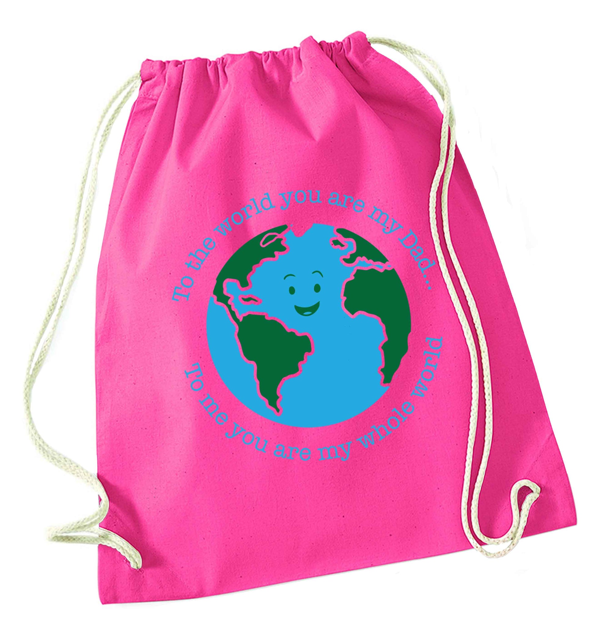 To the world you are my dad, to me you are my whole world pink drawstring bag